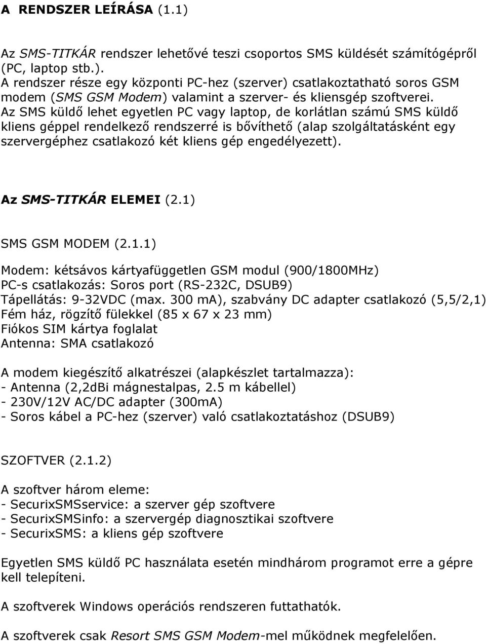 engedélyezett). Az SMS-TITKÁR ELEMEI (2.1) SMS GSM MODEM (2.1.1) Modem: kétsávos kártyafüggetlen GSM modul (900/1800MHz) PC-s csatlakozás: Soros port (RS-232C, DSUB9) Tápellátás: 9-32VDC (max.