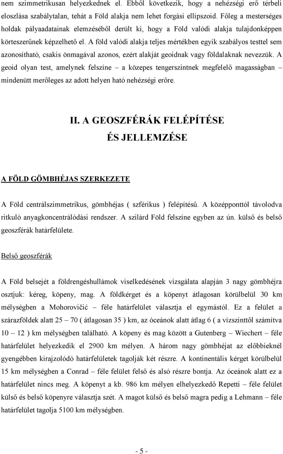 A föld valódi alakja teljes mértékben egyik szabályos testtel sem azonosítható, csakis önmagával azonos, ezért alakját geoidnak vagy földalaknak nevezzük.