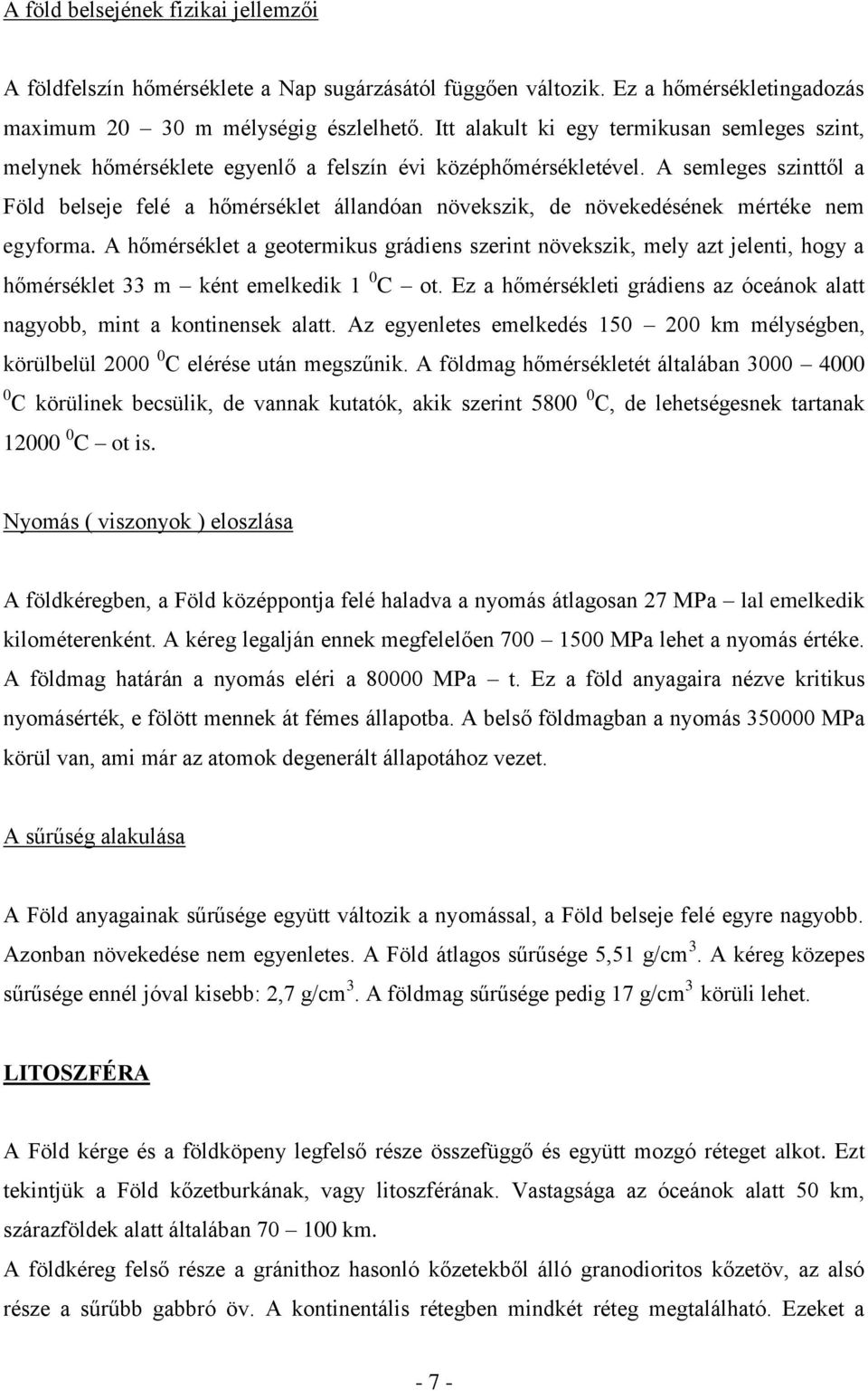 A semleges szinttől a Föld belseje felé a hőmérséklet állandóan növekszik, de növekedésének mértéke nem egyforma.