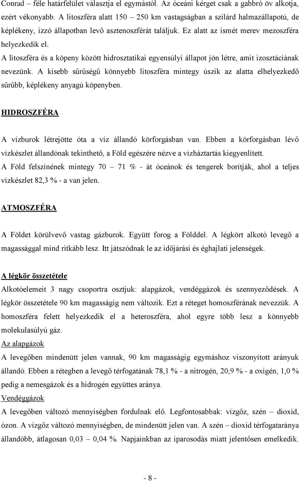 A litoszféra és a köpeny között hidrosztatikai egyensúlyi állapot jön létre, amit izosztáciának nevezünk.