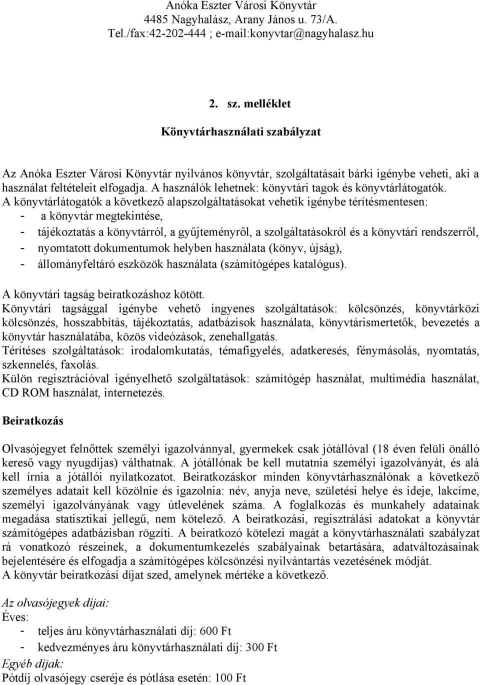 A könyvtárlátogatók a következő alapszolgáltatásokat vehetik igénybe térítésmentesen: - a könyvtár megtekintése, - tájékoztatás a könyvtárról, a gyűjteményről, a szolgáltatásokról és a könyvtári