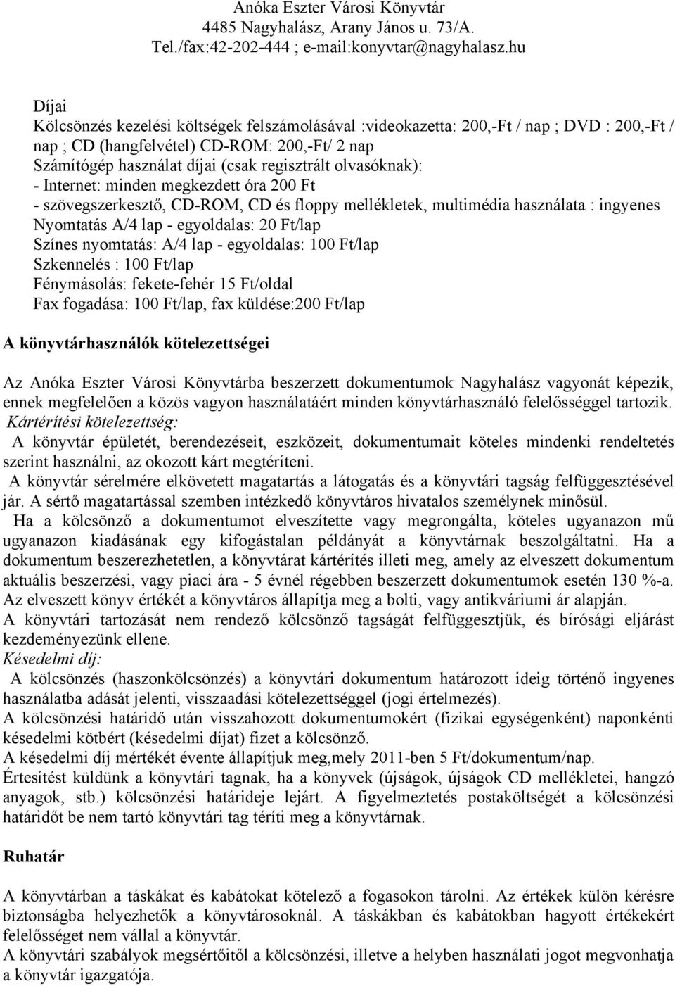 nyomtatás: A/4 lap - egyoldalas: 100 Ft/lap Szkennelés : 100 Ft/lap Fénymásolás: fekete-fehér 15 Ft/oldal Fax fogadása: 100 Ft/lap, fax küldése:200 Ft/lap A könyvtárhasználók kötelezettségei Az Anóka