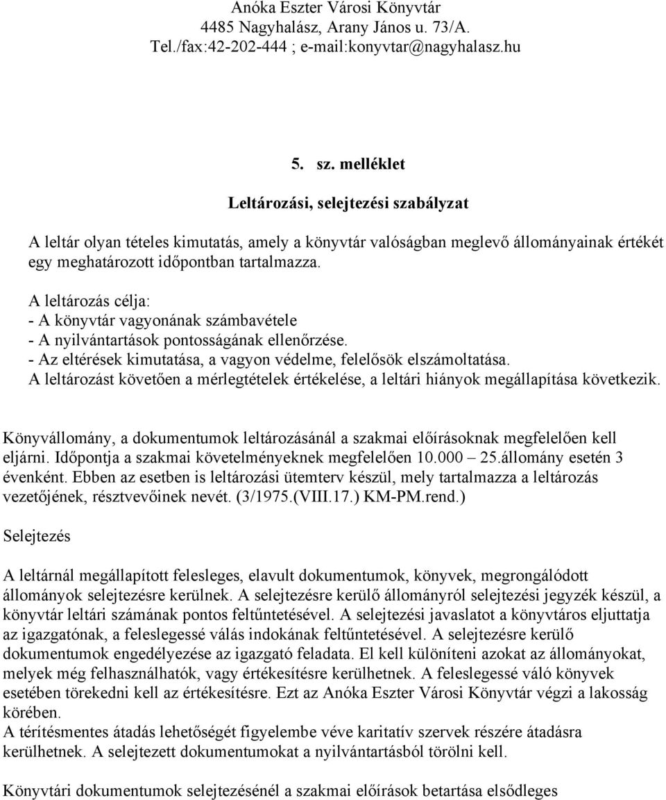 A leltározást követően a mérlegtételek értékelése, a leltári hiányok megállapítása következik. Könyvállomány, a dokumentumok leltározásánál a szakmai előírásoknak megfelelően kell eljárni.