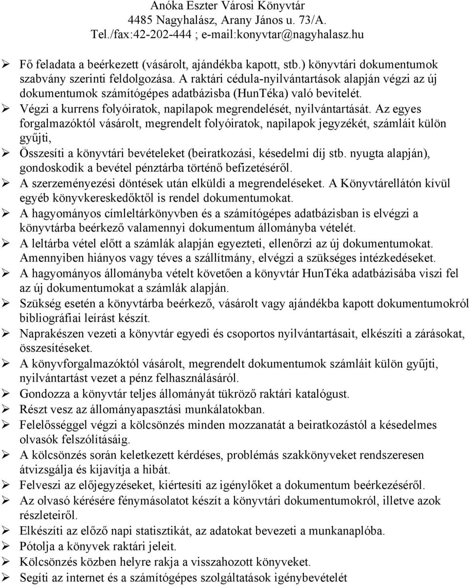 Az egyes forgalmazóktól vásárolt, megrendelt folyóiratok, napilapok jegyzékét, számláit külön gyűjti, Összesíti a könyvtári bevételeket (beiratkozási, késedelmi díj stb.