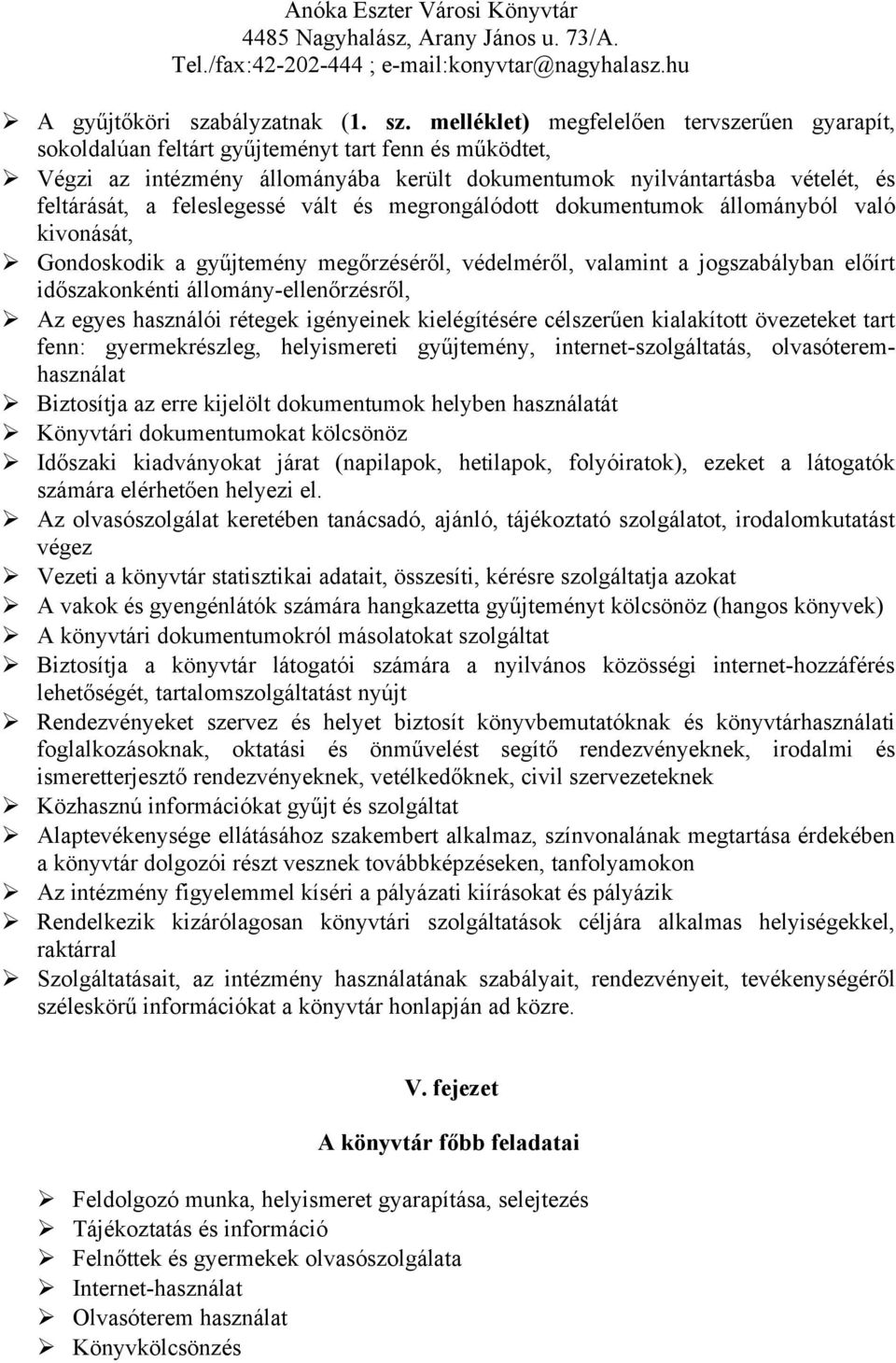 melléklet) megfelelően tervszerűen gyarapít, sokoldalúan feltárt gyűjteményt tart fenn és működtet, Végzi az intézmény állományába került dokumentumok nyilvántartásba vételét, és feltárását, a