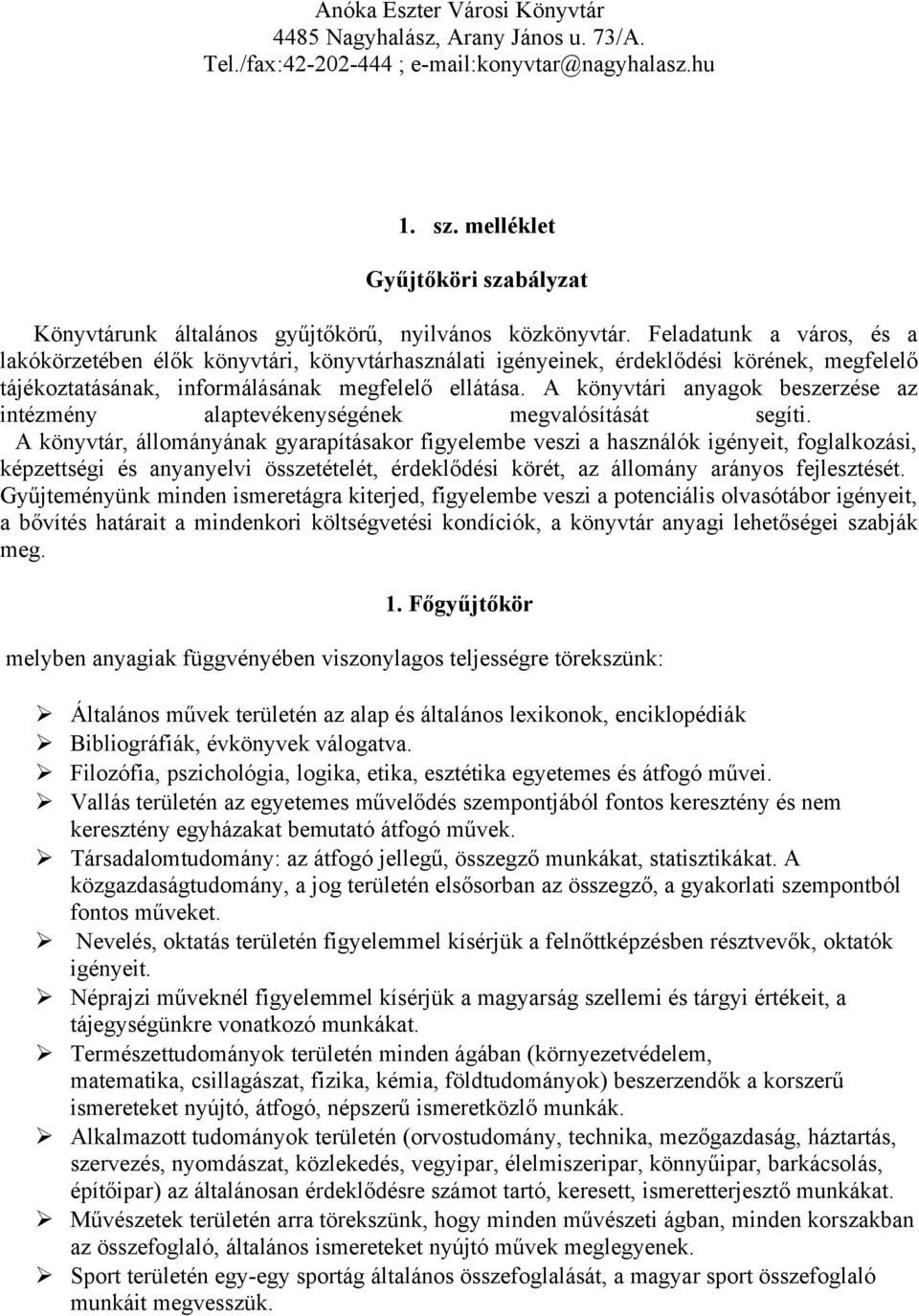 A könyvtári anyagok beszerzése az intézmény alaptevékenységének megvalósítását segíti.