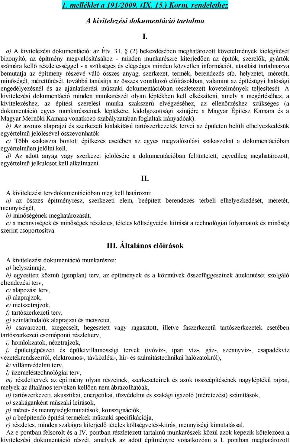 szükséges és elégséges minden közvetlen információt, utasítást tartalmazva bemutatja az építmény részévé váló összes anyag, szerkezet, termék, berendezés stb.