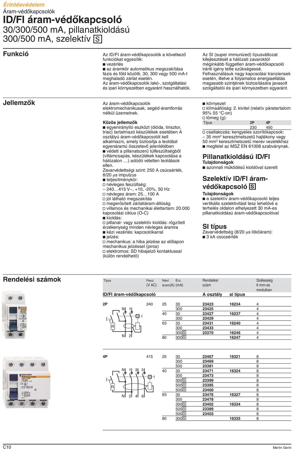 Az áram-védõkapcsolók elektromechanikusak, segéd-áramforrás nélkül üzemelnek.