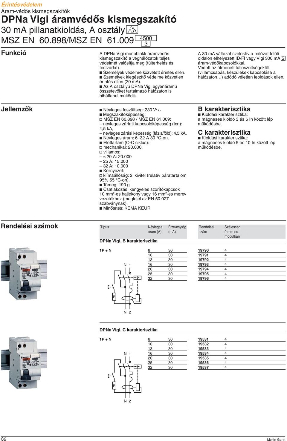 c Személyek kiegészítõ védelme közvetlen érintés ellen (30 ma). c Az A osztályú DPNa Vigi egyenáramú összetevõket tartalmazó hálózaton is hibátlanul mûködik.