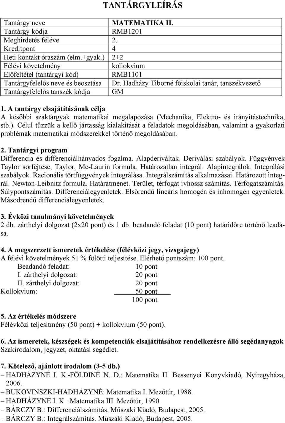 Célul tűzzük a kellő jártasság kialakítását a feladatok megoldásában, valamint a gyakorlati problémák matematikai módszerekkel történő megoldásában. Differencia és differenciálhányados fogalma.