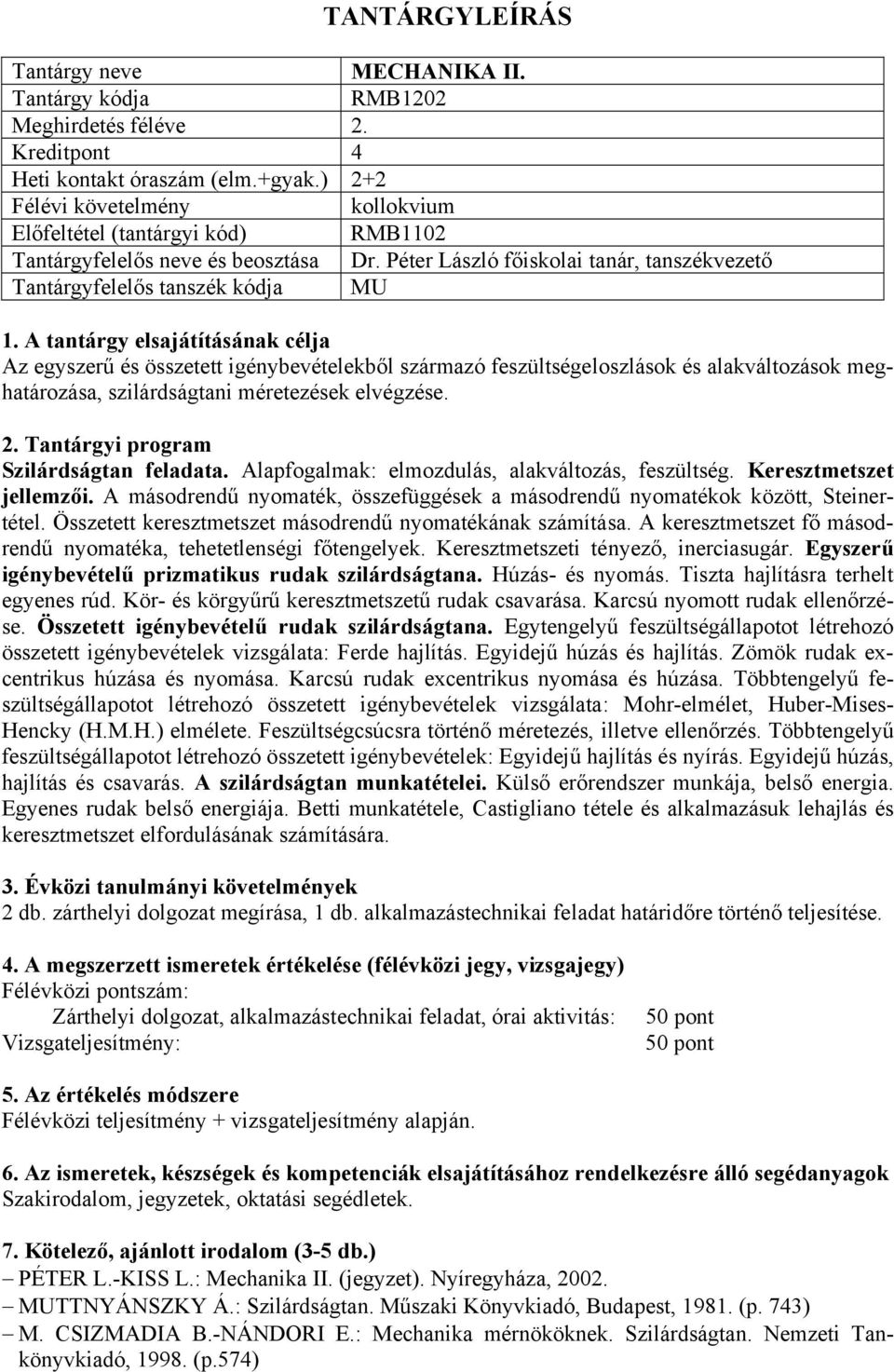 méretezések elvégzése. Szilárdságtan feladata. Alapfogalmak: elmozdulás, alakváltozás, feszültség. Keresztmetszet jellemzői.