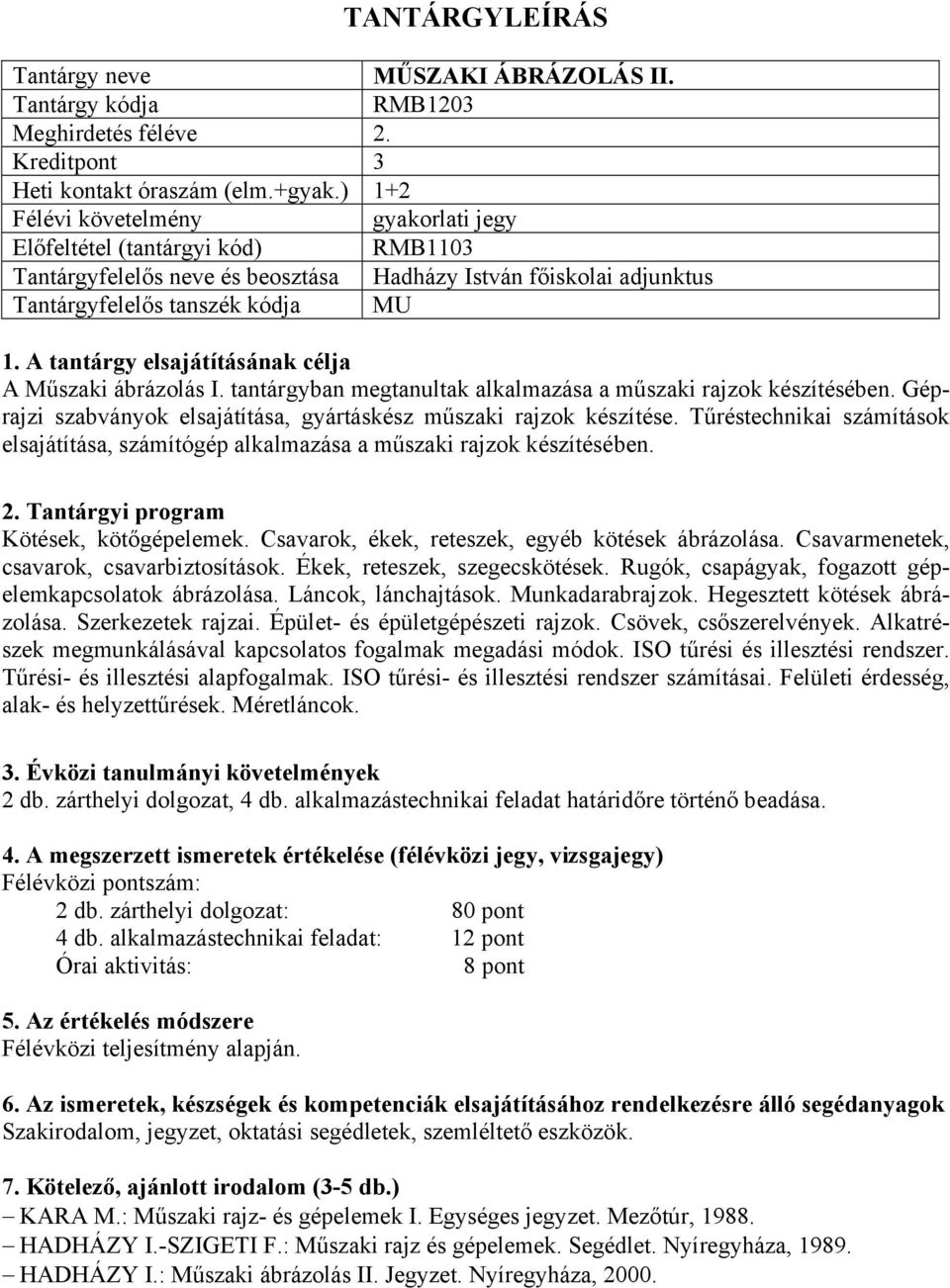 tantárgyban megtanultak alkalmazása a műszaki rajzok készítésében. Géprajzi szabványok elsajátítása, gyártáskész műszaki rajzok készítése.