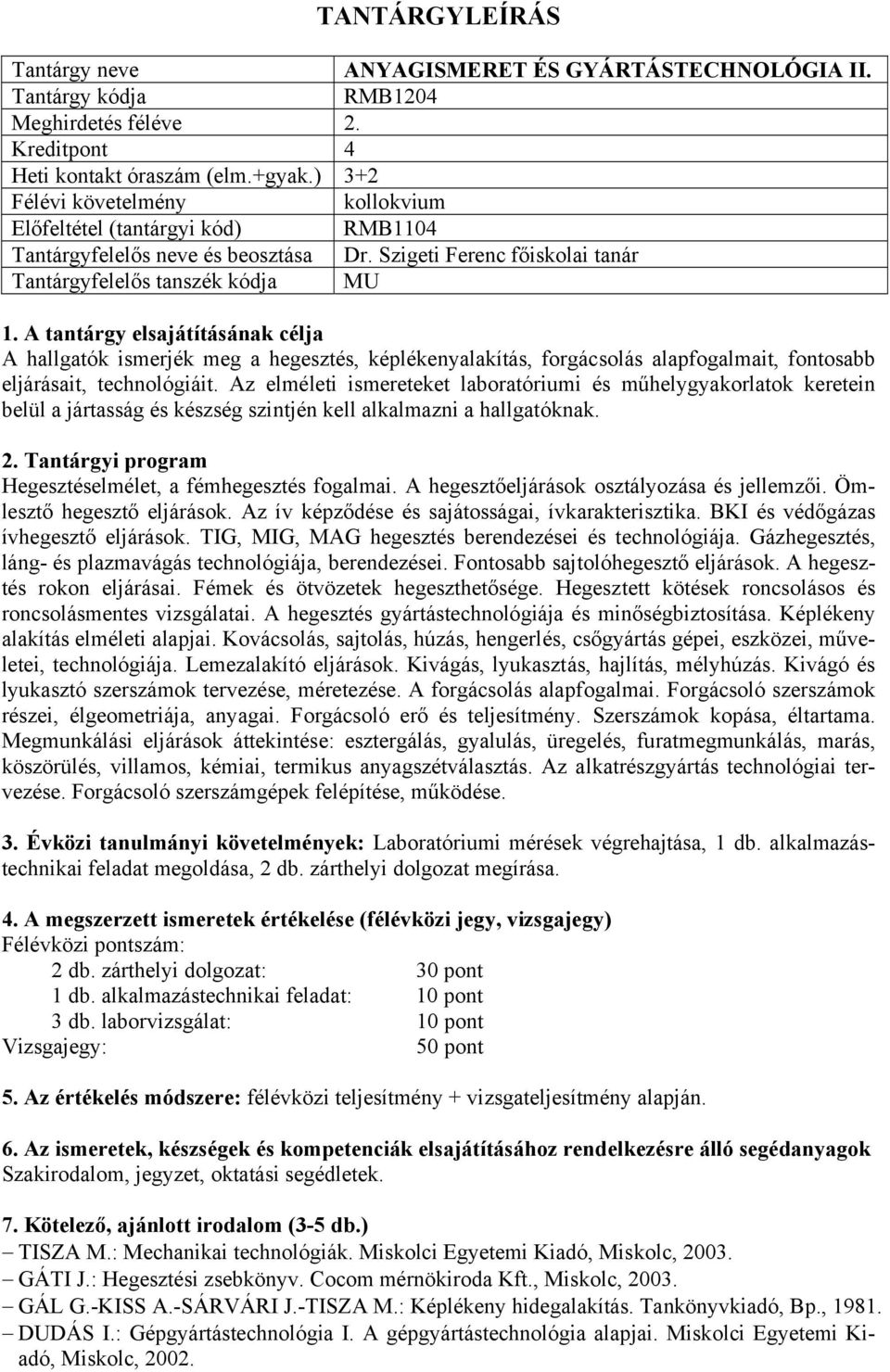 Szigeti Ferenc főiskolai tanár Tantárgyfelelős tanszék kódja MU A hallgatók ismerjék meg a hegesztés, képlékenyalakítás, forgácsolás alapfogalmait, fontosabb eljárásait, technológiáit.