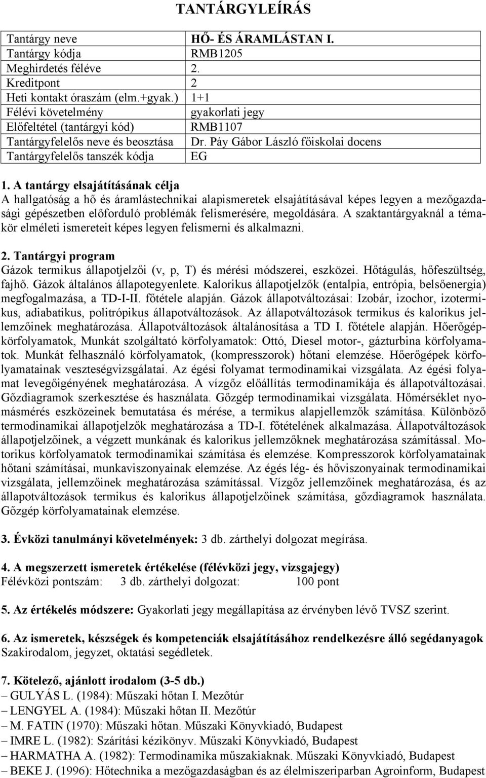 felismerésére, megoldására. A szaktantárgyaknál a témakör elméleti ismereteit képes legyen felismerni és alkalmazni. Gázok termikus állapotjelzői (v, p, T) és mérési módszerei, eszközei.