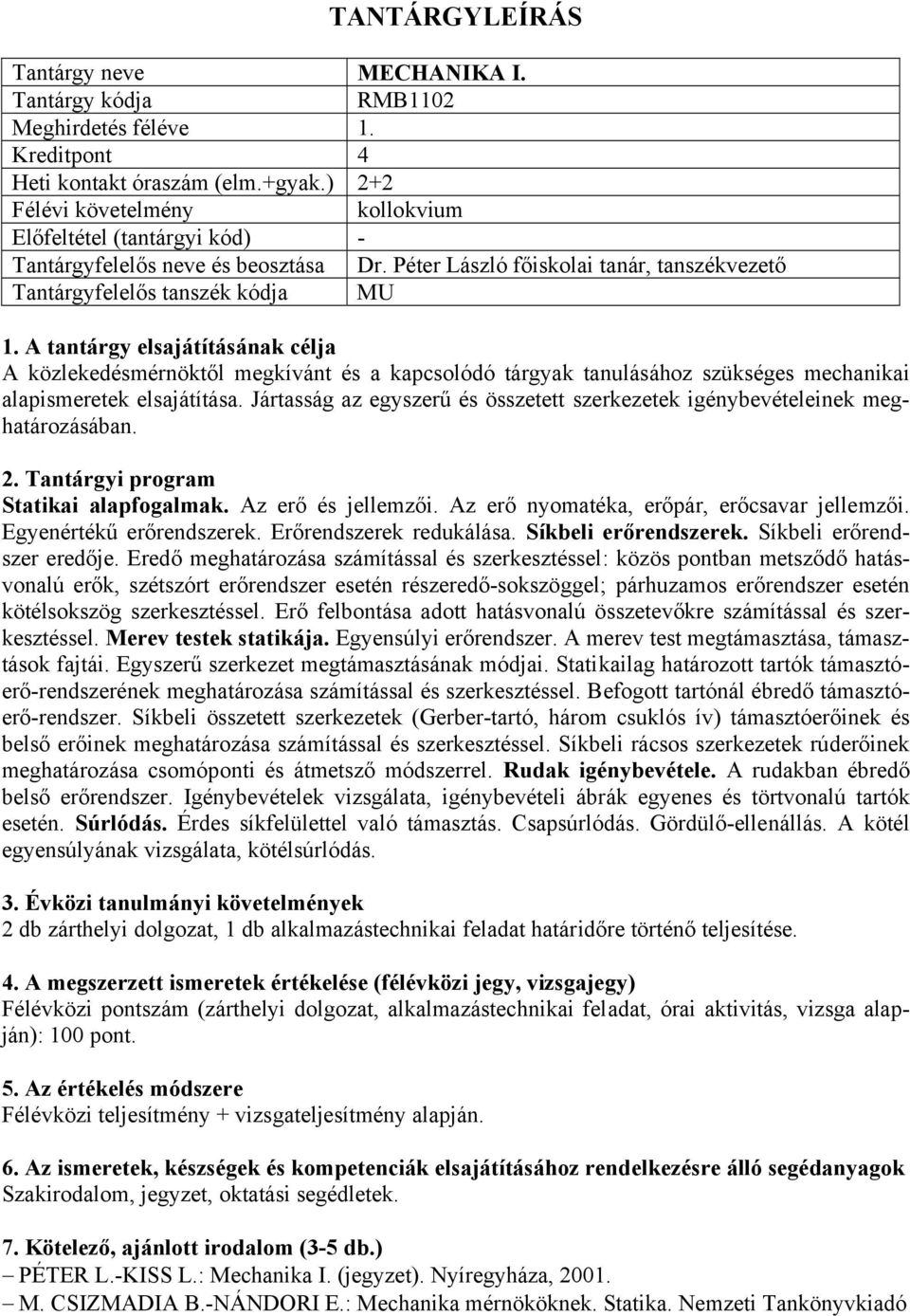 Jártasság az egyszerű és összetett szerkezetek igénybevételeinek meghatározásában. Statikai alapfogalmak. Az erő és jellemzői. Az erő nyomatéka, erőpár, erőcsavar jellemzői. Egyenértékű erőrendszerek.