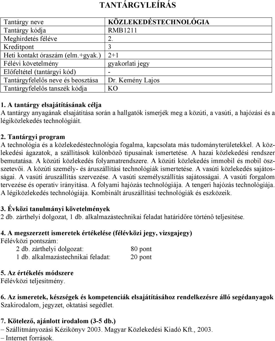 A technológia és a közlekedéstechnológia fogalma, kapcsolata más tudományterületekkel. A közlekedési ágazatok, a szállítások különböző típusainak ismertetése. A hazai közlekedési rendszer bemutatása.