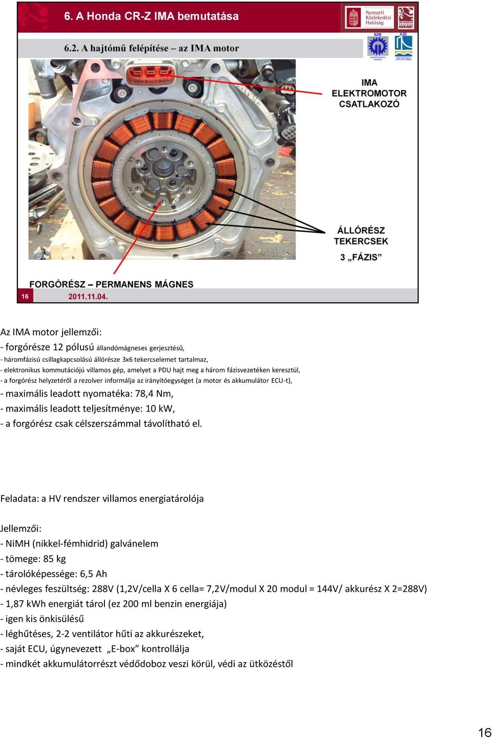 leadott teljesítménye: 10 kw, - a forgórész csak célszerszámmal távolítható el.