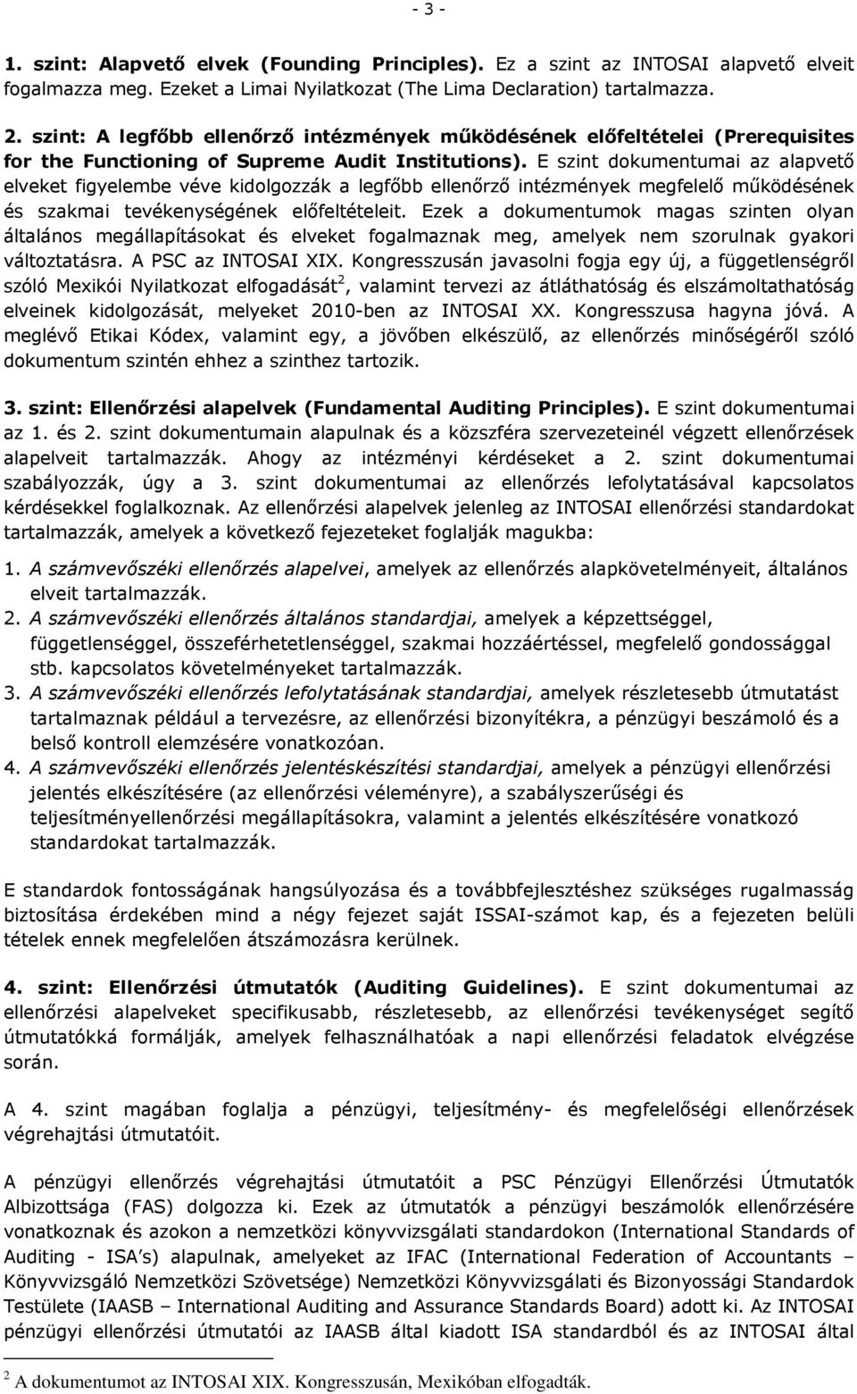 E szint dokumentumai az alapvetı elveket figyelembe véve kidolgozzák a legfıbb ellenırzı intézmények megfelelı mőködésének és szakmai tevékenységének elıfeltételeit.