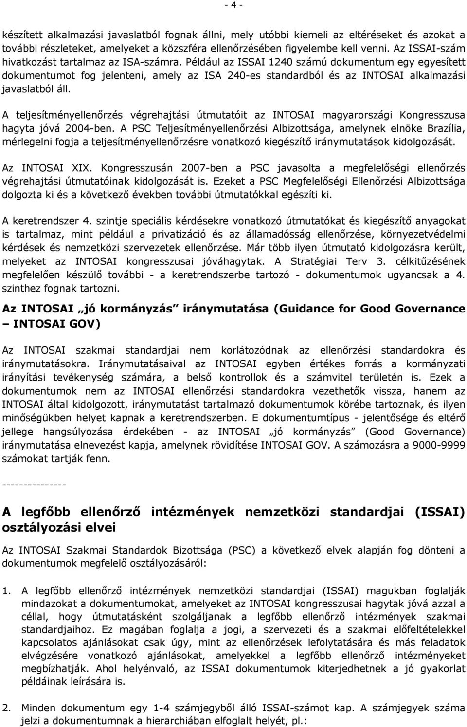 Például az ISSAI 1240 számú dokumentum egy egyesített dokumentumot fog jelenteni, amely az ISA 240-es standardból és az INTOSAI alkalmazási javaslatból áll.