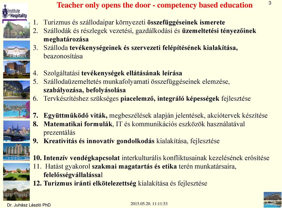 Szolgáltatási tevékenységek ellátásának leírása 5. Szállodaüzemeltetés munkafolyamati összefüggéseinek elemzése, szabályozása, befolyásolása 6.