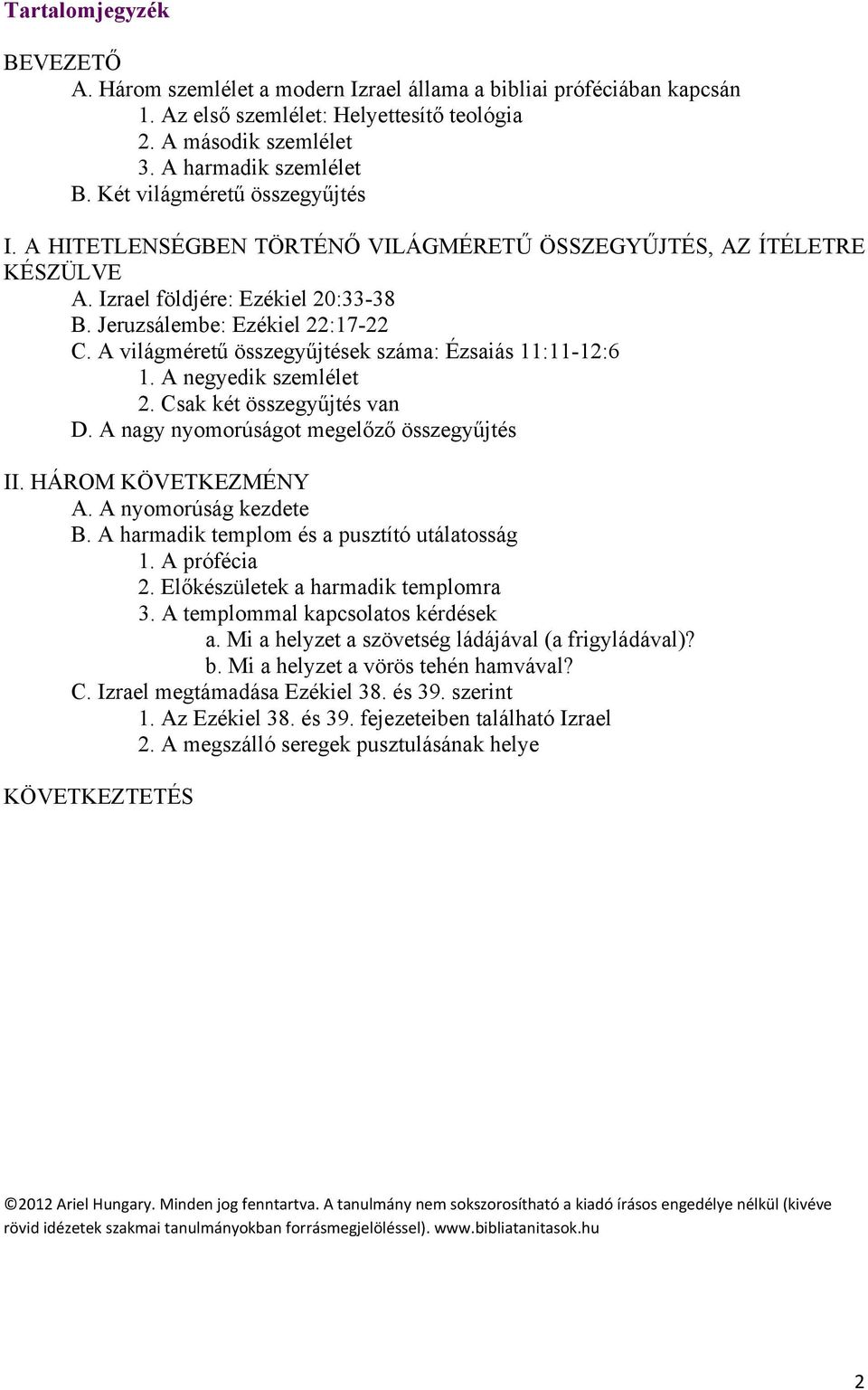 A világméretű összegyűjtések száma: Ézsaiás 11:11-12:6 1. A negyedik szemlélet 2. Csak két összegyűjtés van D. A nagy nyomorúságot megelőző összegyűjtés II. HÁROM KÖVETKEZMÉNY A.