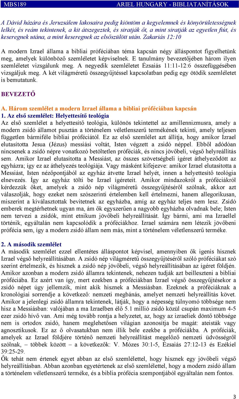 Zakariás 12:10 A modern Izrael állama a bibliai próféciában téma kapcsán négy álláspontot figyelhetünk meg, amelyek különböző szemléletet képviselnek.