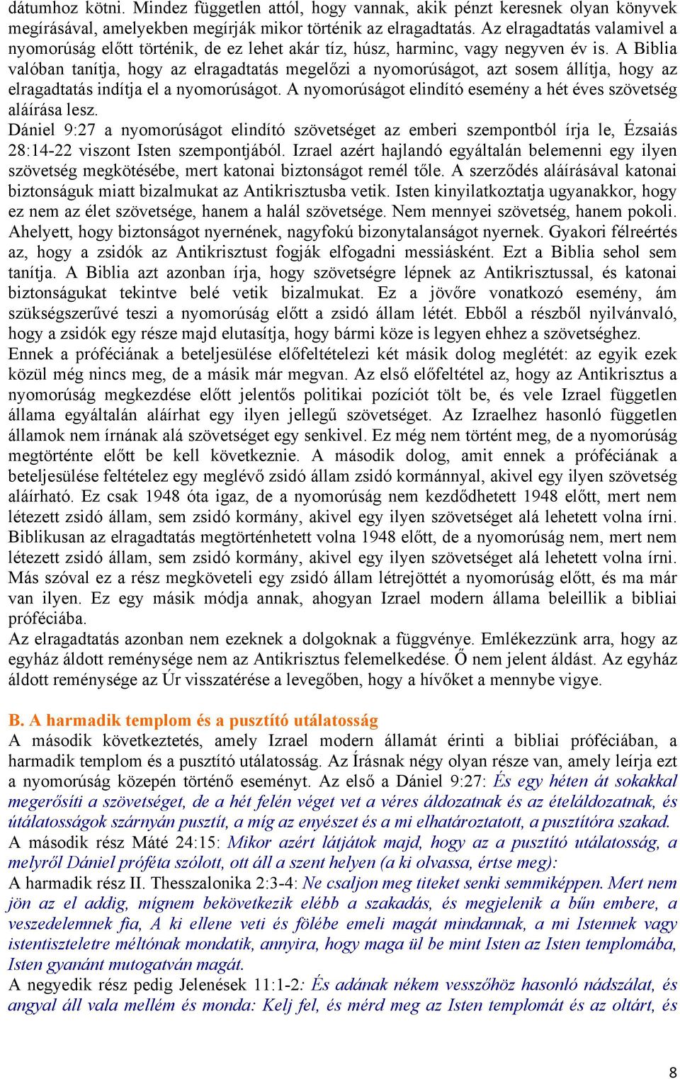A Biblia valóban tanítja, hogy az elragadtatás megelőzi a nyomorúságot, azt sosem állítja, hogy az elragadtatás indítja el a nyomorúságot.