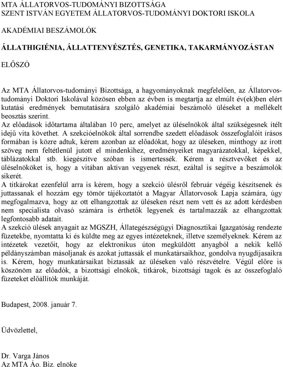 szolgáló akadémiai beszámoló üléseket a mellékelt beosztás szerint. Az előadások időtartama általában 10 perc, amelyet az üléselnökök által szükségesnek ítélt idejű vita követhet.