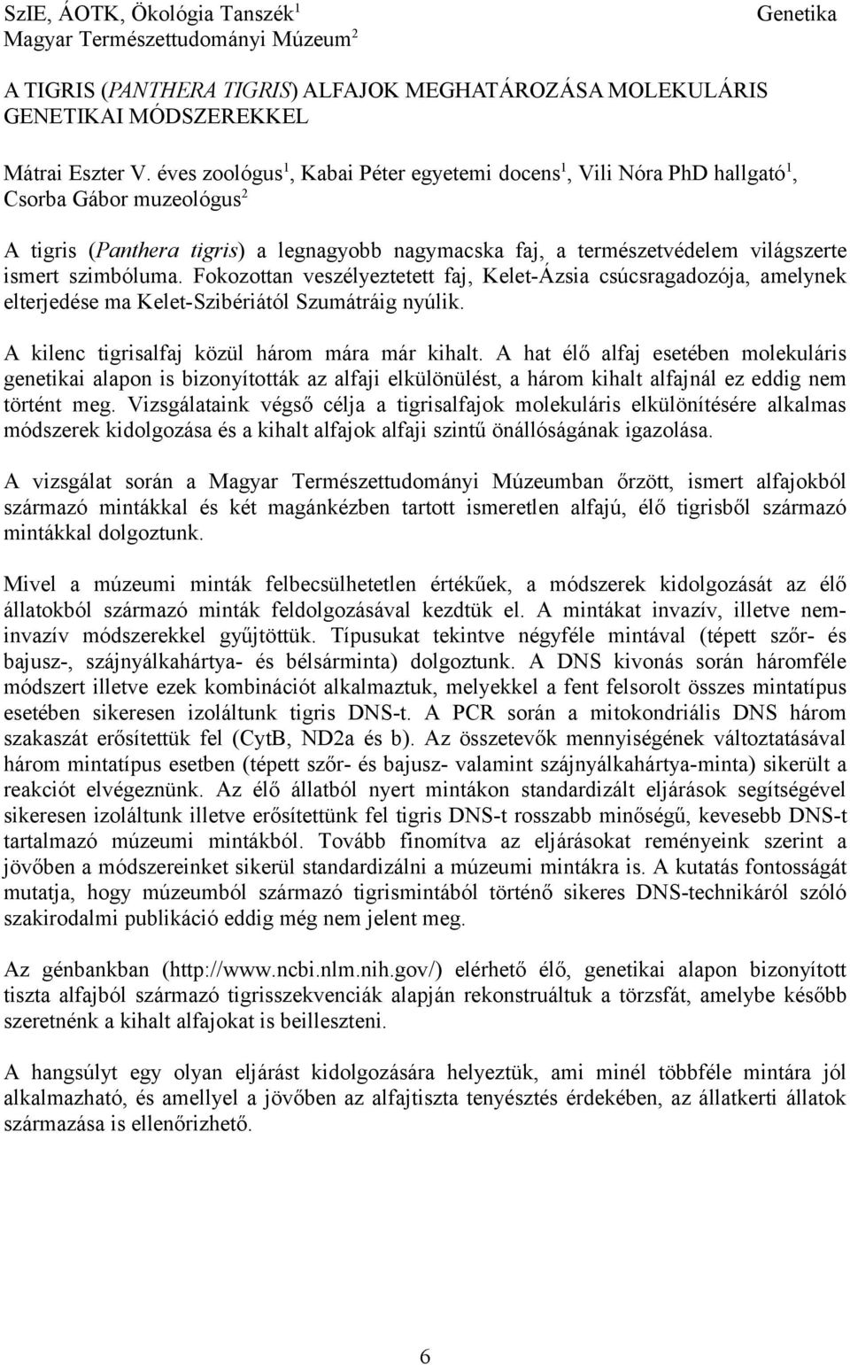 szimbóluma. Fokozottan veszélyeztetett faj, Kelet-Ázsia csúcsragadozója, amelynek elterjedése ma Kelet-Szibériától Szumátráig nyúlik. A kilenc tigrisalfaj közül három mára már kihalt.