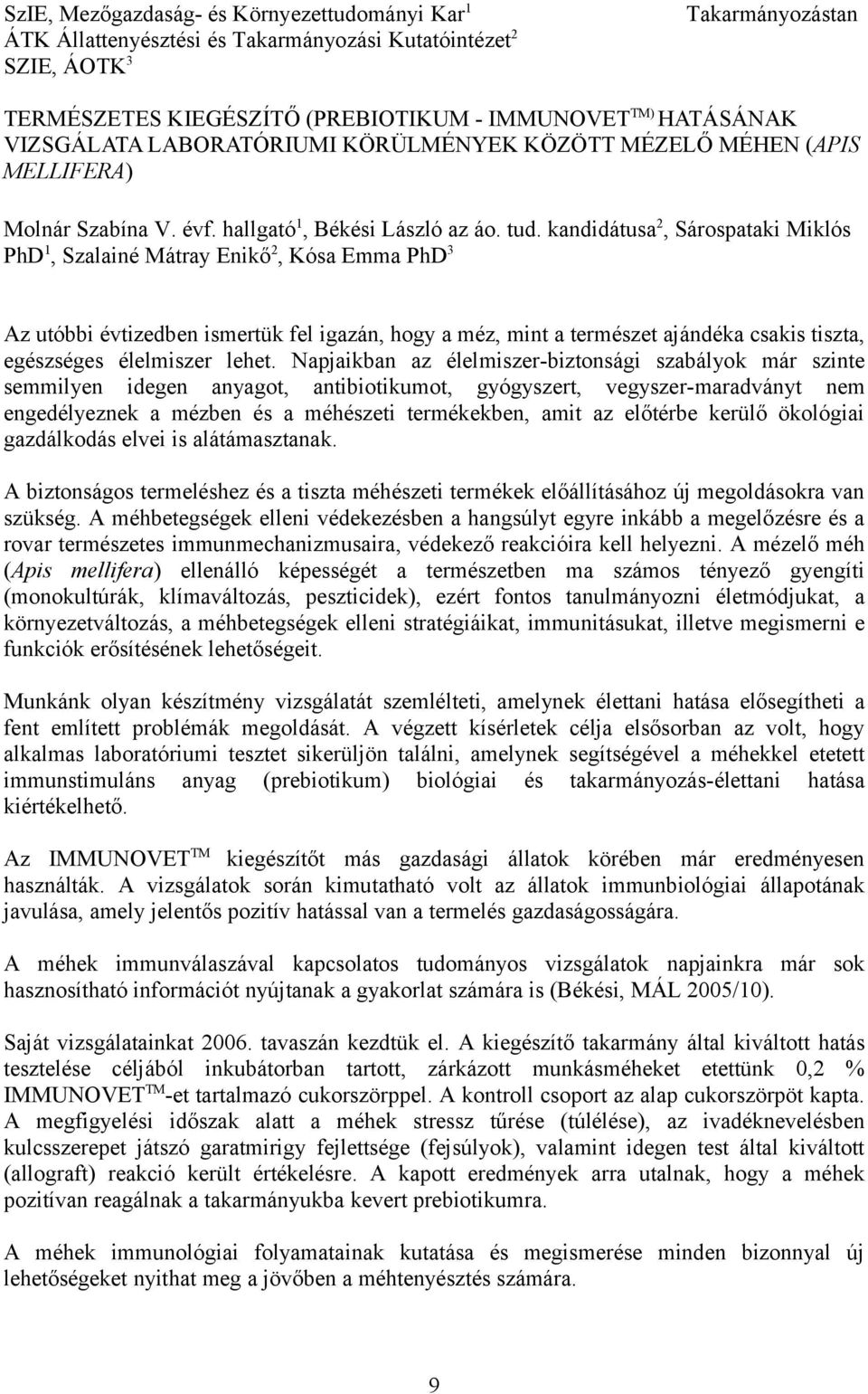 kandidátusa 2, Sárospataki Miklós PhD 1, Szalainé Mátray Enikő 2, Kósa Emma PhD 3 Az utóbbi évtizedben ismertük fel igazán, hogy a méz, mint a természet ajándéka csakis tiszta, egészséges élelmiszer
