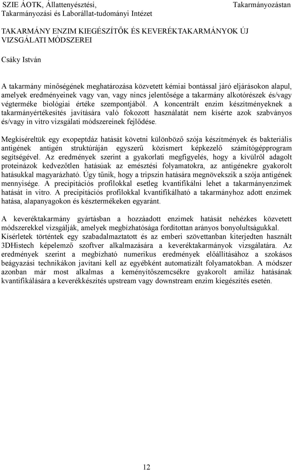 szempontjából. A koncentrált enzim készítményeknek a takarmányértékesítés javítására való fokozott használatát nem kísérte azok szabványos és/vagy in vitro vizsgálati módszereinek fejlődése.