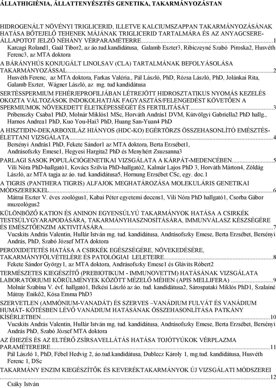 kandidátusa, Galamb Eszter3, Ribiczeyné Szabó Piroska2, Husvéth Ferenc3, az MTA doktora A BÁRÁNYHÚS KONJUGÁLT LINOLSAV (CLA) TARTALMÁNAK BEFOLYÁSOLÁSA TAKARMÁNYOZÁSSAL.