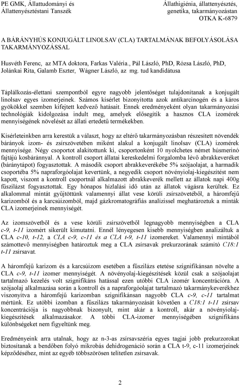 tud kandidátusa Táplálkozás-élettani szempontból egyre nagyobb jelentőséget tulajdonítanak a konjugált linolsav egyes izomerjeinek.