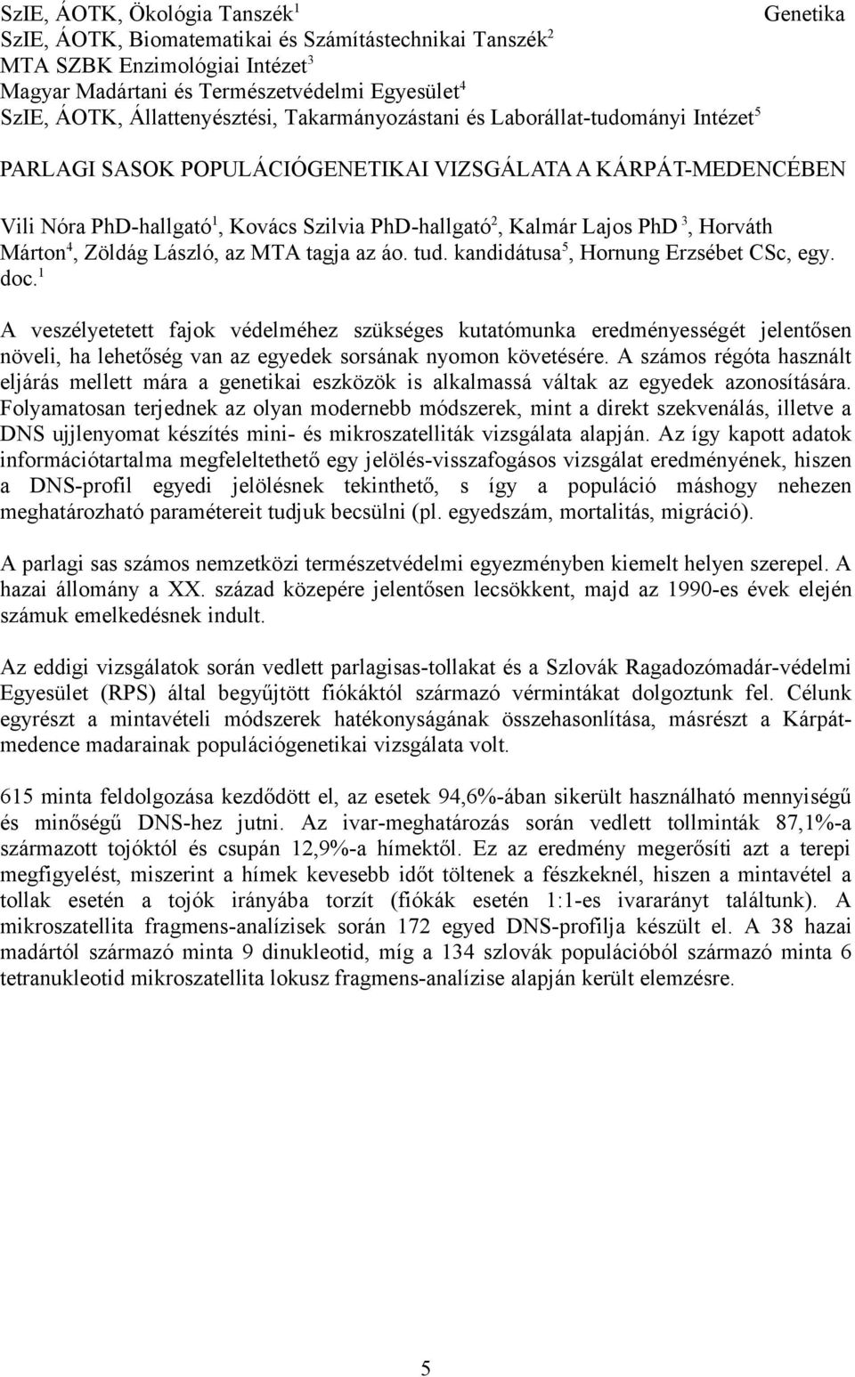 Lajos PhD 3, Horváth Márton 4, Zöldág László, az MTA tagja az áo. tud. kandidátusa 5, Hornung Erzsébet CSc, egy. doc.