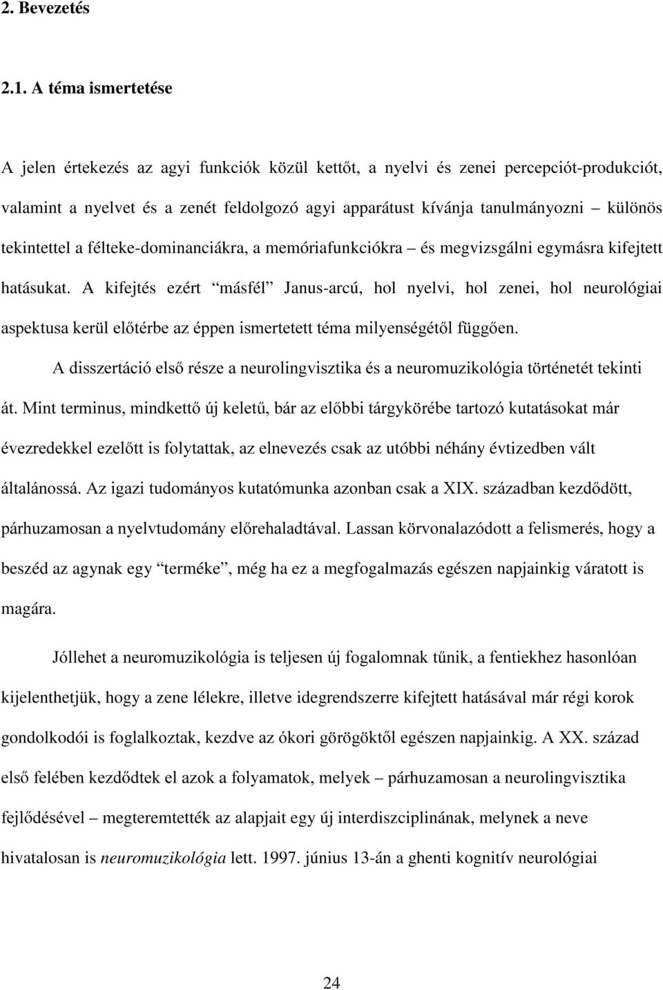 tekintettel a félteke-dominanciákra, a memóriafunkciókra és megvizsgálni egymásra kifejtett hatásukat.