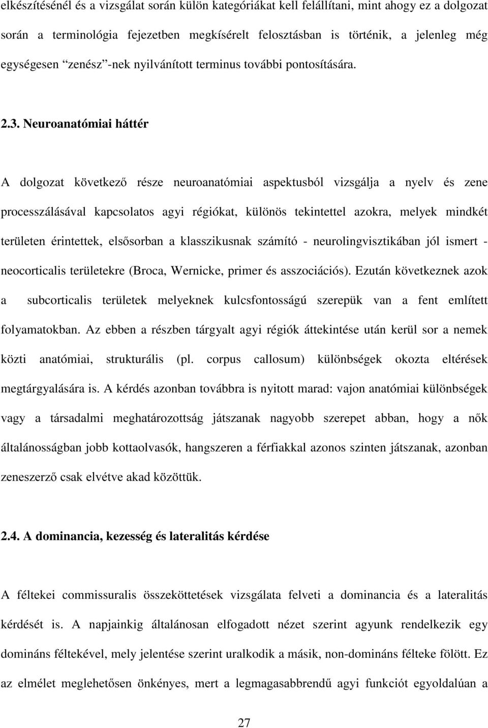 Neuroanatómiai háttér A dolgozaw N YHWNH] UpV]H QHXURDQDWyPLDL DVSHNWXVEyO YL]VJiOMD D Q\HOY pv ]HQH processzálásával kapcsolatos agyi régiókat, különös tekintettel azokra, melyek mindkét WHU OHWHQ