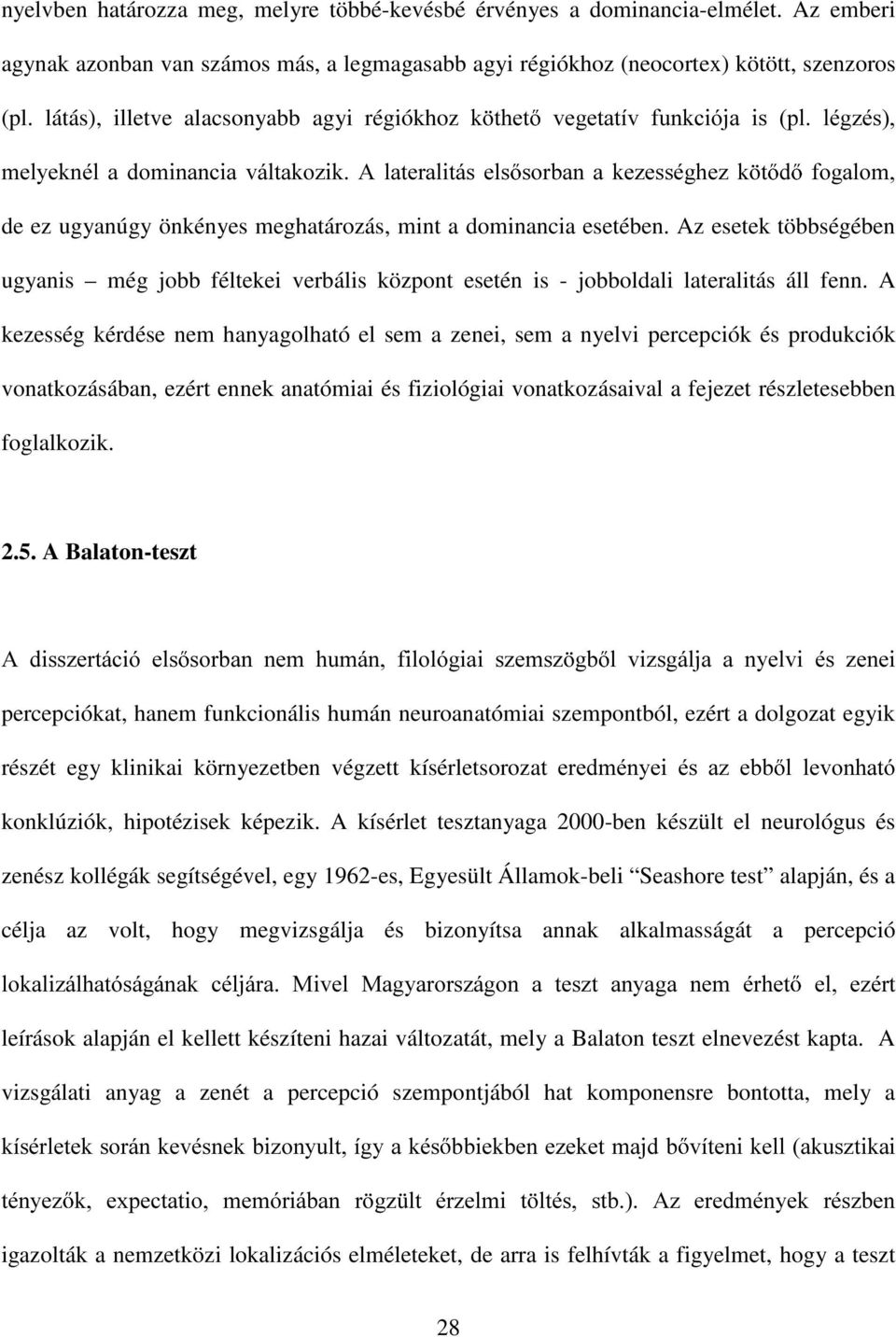 meghatározás, mint a dominancia esetében. Az esetek többségében ugyanis még jobb féltekei verbális központ esetén is - jobboldali lateralitás áll fenn.