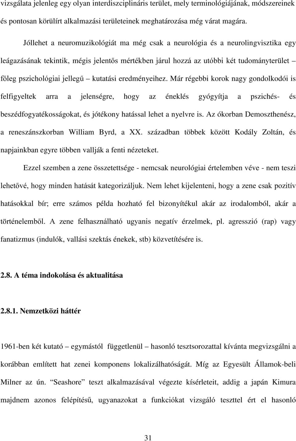 kutatási eredményeihez. Már régebbi korok nagy gondolkodói is felfigyeltek arra a jelenségre, hogy az éneklés gyógyítja a pszichés- és beszédfogyatékosságokat, és jótékony hatással lehet a nyelvre is.