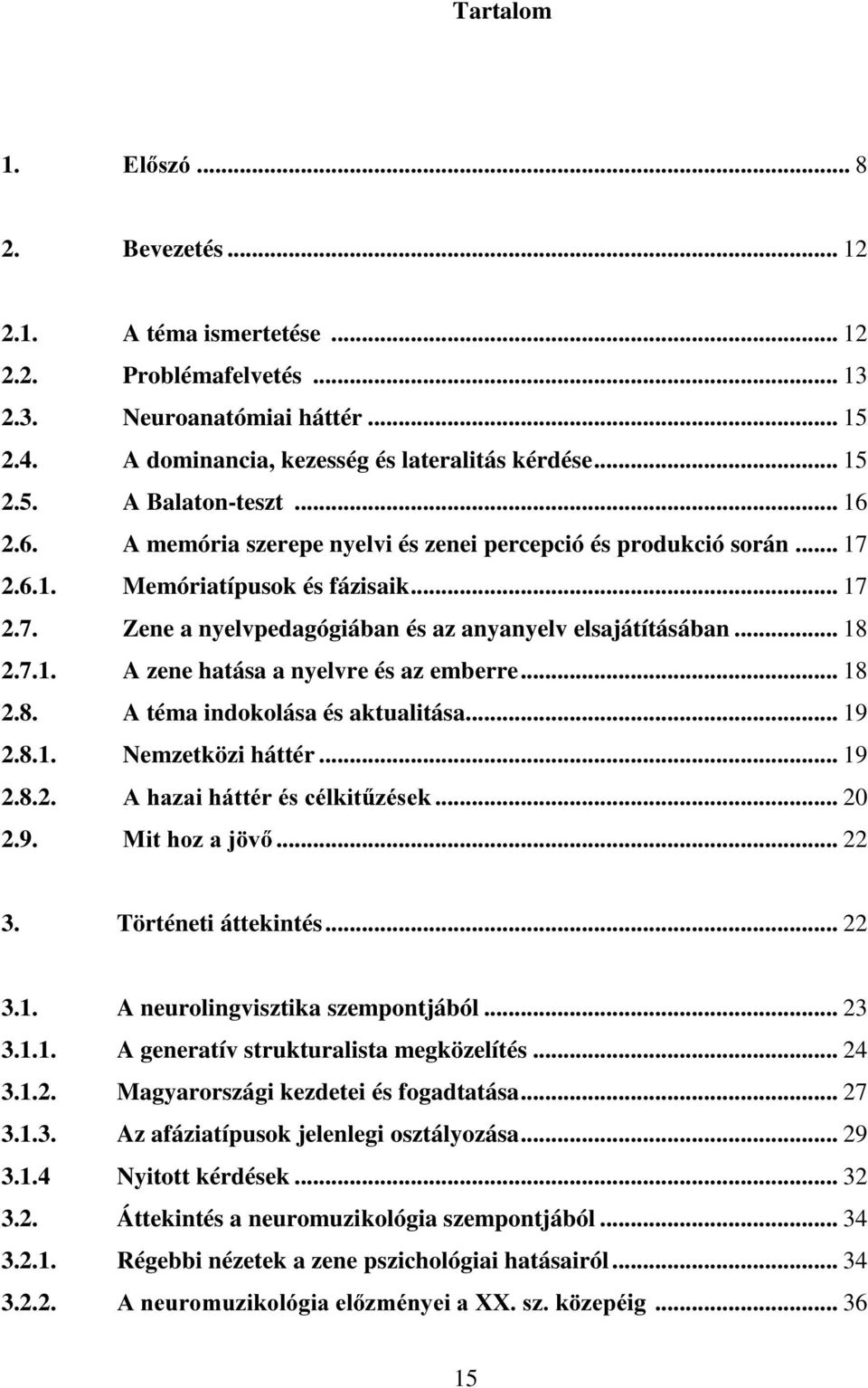 .. 18 2.8. A téma indokolása és aktualitása... 19 2.8.1. Nemzetközi háttér... 19 2.8.2. $KD]DLKiWWpUpVFpONLW ]pvhn... 20 2.9. 0LWKR]DM Y... 22 3. Történeti áttekintés... 22 3.1. A neurolingvisztika szempontjából.