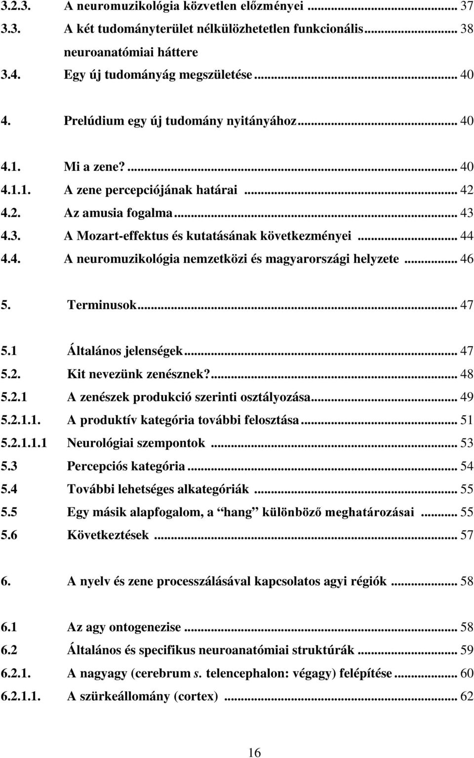 4. A neuromuzikológia nemzetközi és magyarországi helyzete... 46 5. Terminusok... 47 5.1 Általános jelenségek... 47 5.2. Kit nevezünk zenésznek?... 48 5.2.1 A zenészek produkció szerinti osztályozása.
