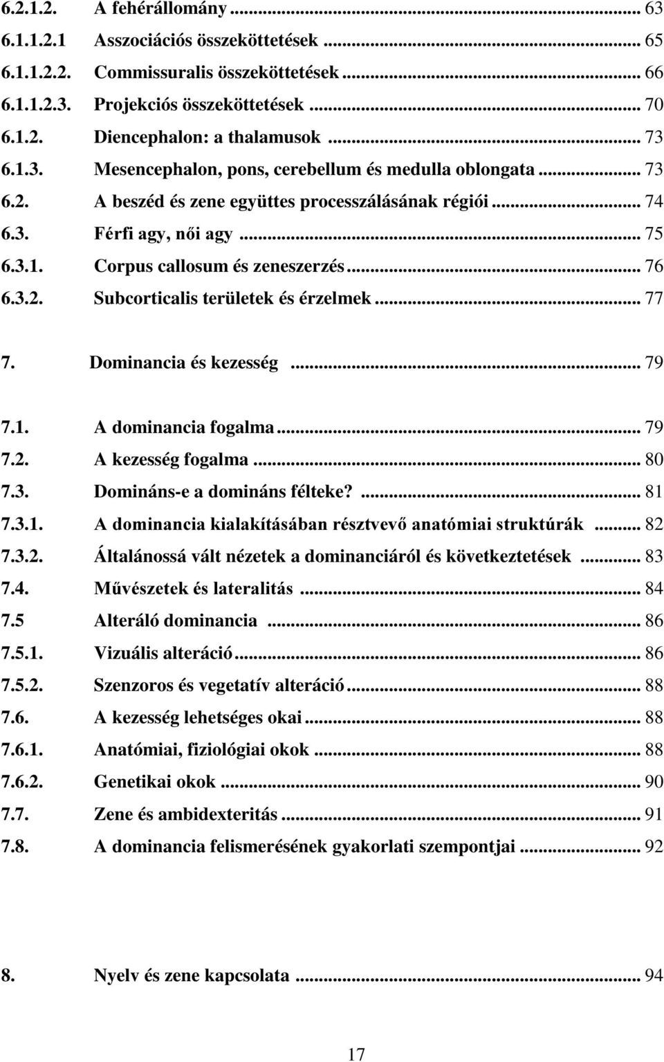 .. 76 6.3.2. Subcorticalis területek és érzelmek... 77 7. Dominancia és kezesség... 79 7.1. A dominancia fogalma... 79 7.2. A kezesség fogalma... 80 7.3. Domináns-e a domináns félteke?... 81 7.3.1. $GRPLQDQFLDNLDODNtWiViEDQUpV]WYHY DQDWyPLDLVWUXNW~UiN.