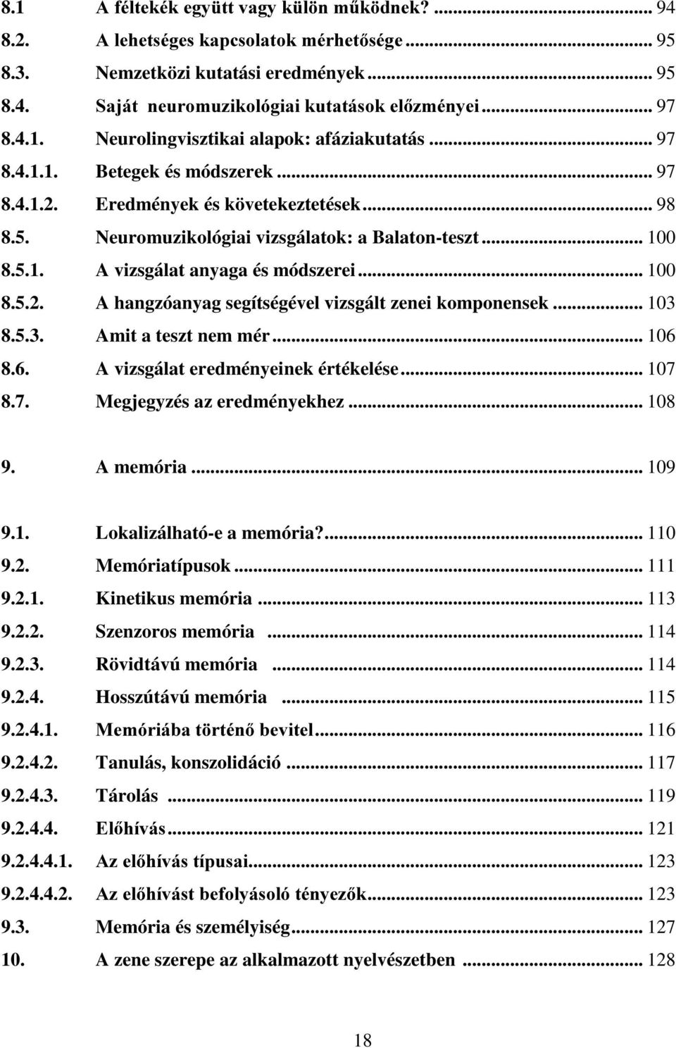 .. 103 8.5.3. Amit a teszt nem mér... 106 8.6. A vizsgálat eredményeinek értékelése... 107 8.7. Megjegyzés az eredményekhez... 108 9. A memória... 109 9.1. Lokalizálható-e a memória?... 110 9.2.