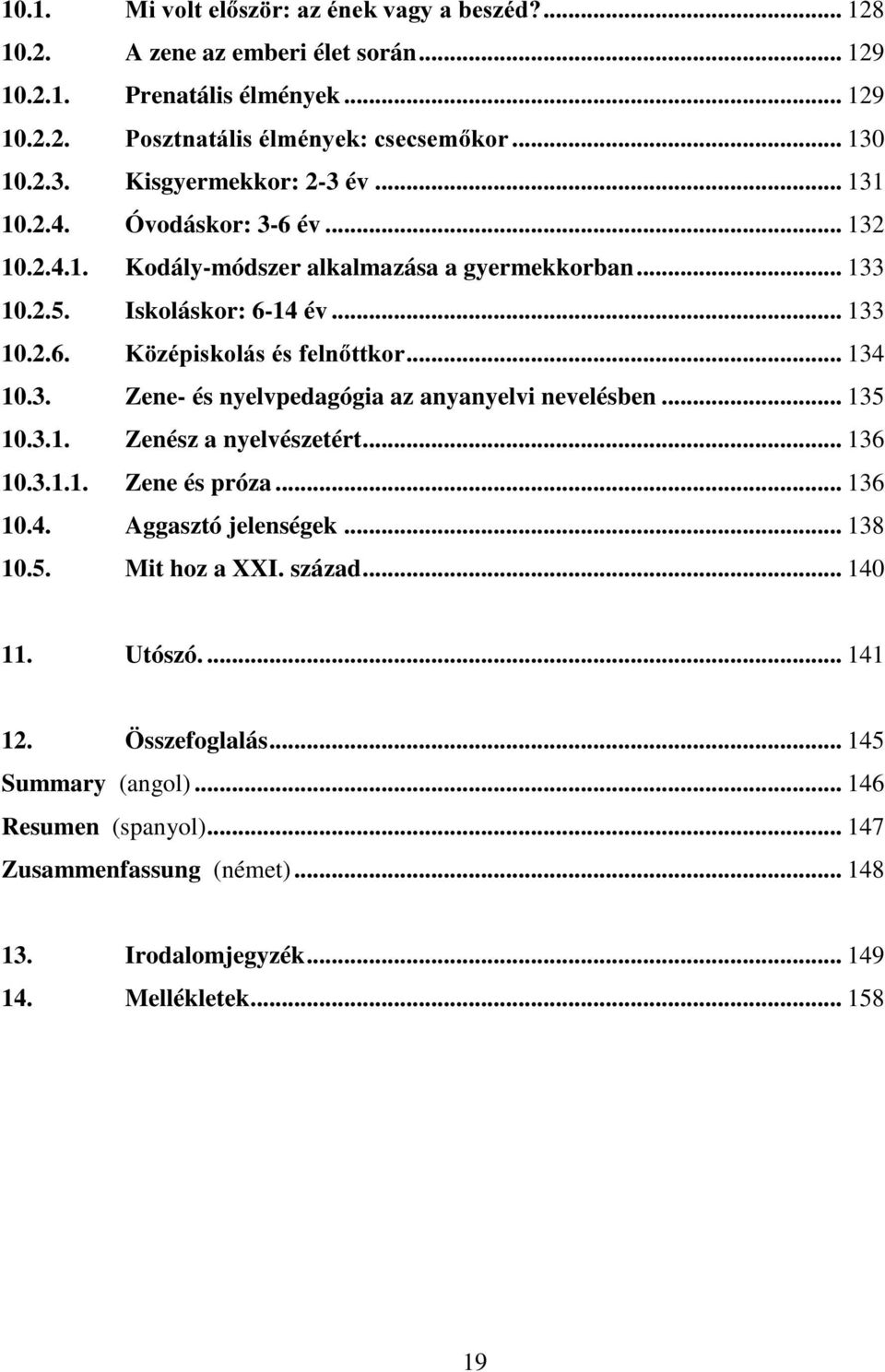 .. 135 10.3.1. Zenész a nyelvészetért... 136 10.3.1.1. Zene és próza... 136 10.4. Aggasztó jelenségek... 138 10.5. Mit hoz a XXI. század... 140 11. Utószó.... 141 12. Összefoglalás.