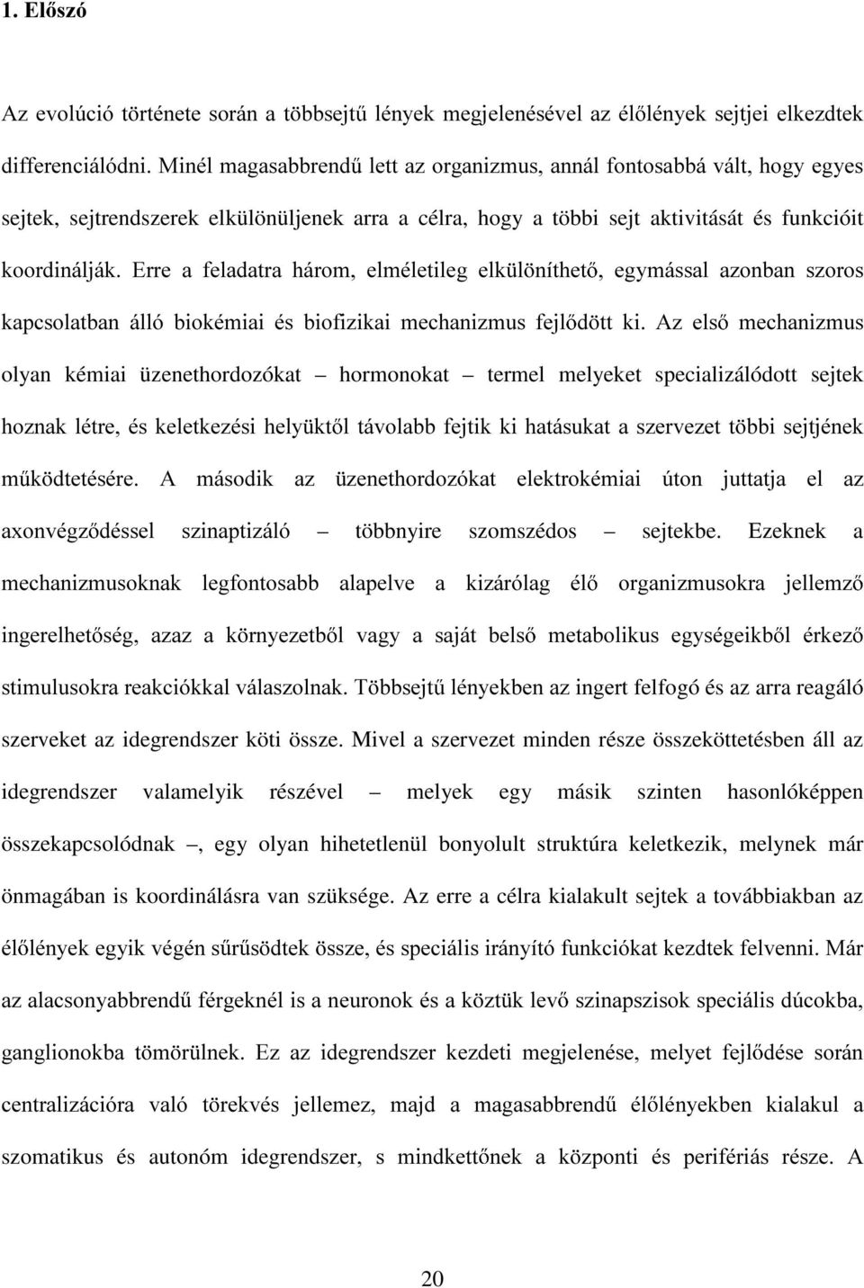 ELRNpPLDL pv ELRIL]LNDL PHFKDQL]PXV IHMO G WW NL $] HOV PHFKDQL]PXV olyan kémiai üzenethordozókat hormonokat termel melyeket specializálódott sejtek KR]QDN OpWUH pv NHOHWNH]pVL KHO\ NW O WiYRODEE