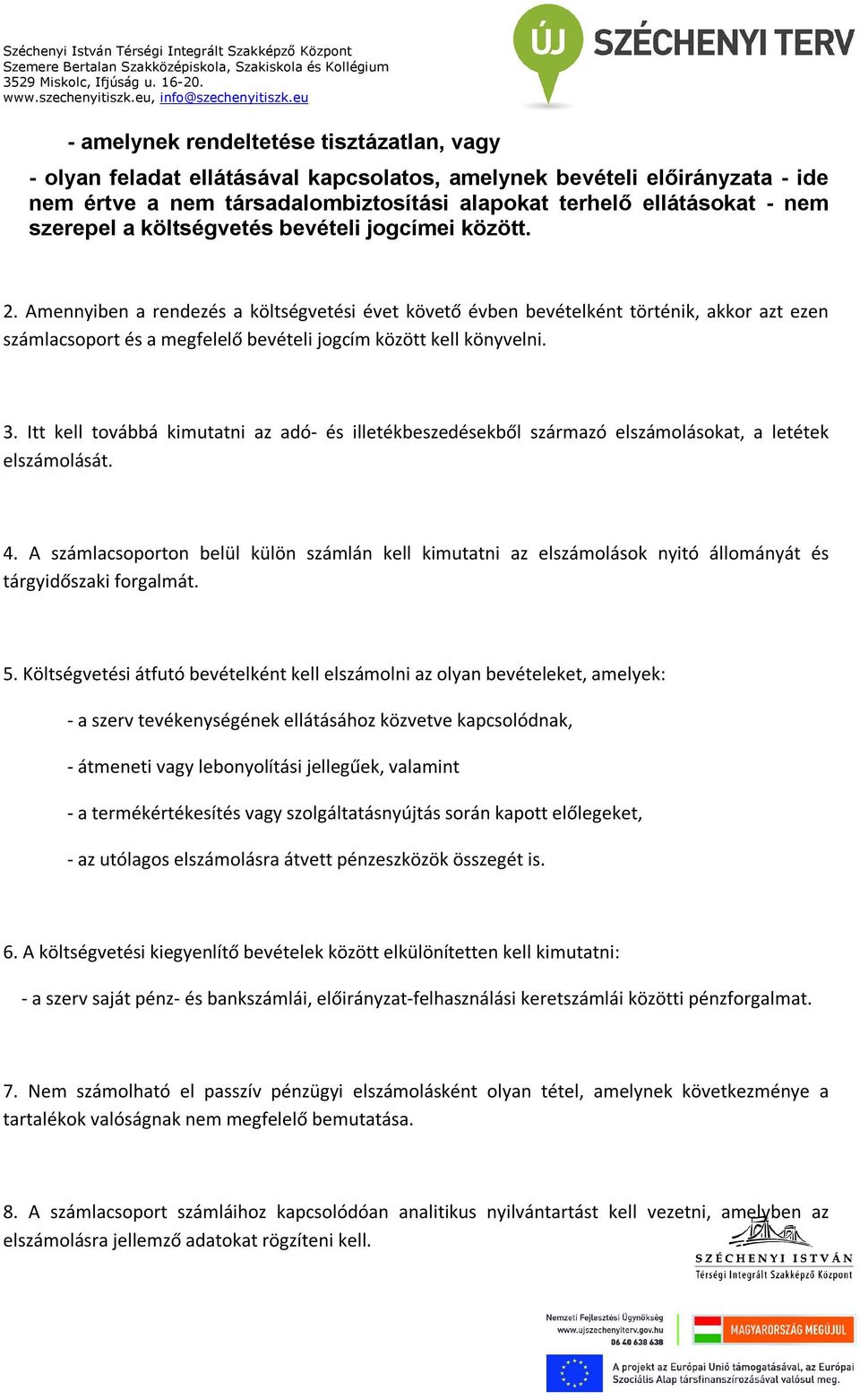 Amennyiben a rendezés a költségvetési évet követő évben bevételként történik, akkor azt ezen számlacsoport és a megfelelő bevételi jogcím között kell könyvelni. 3.