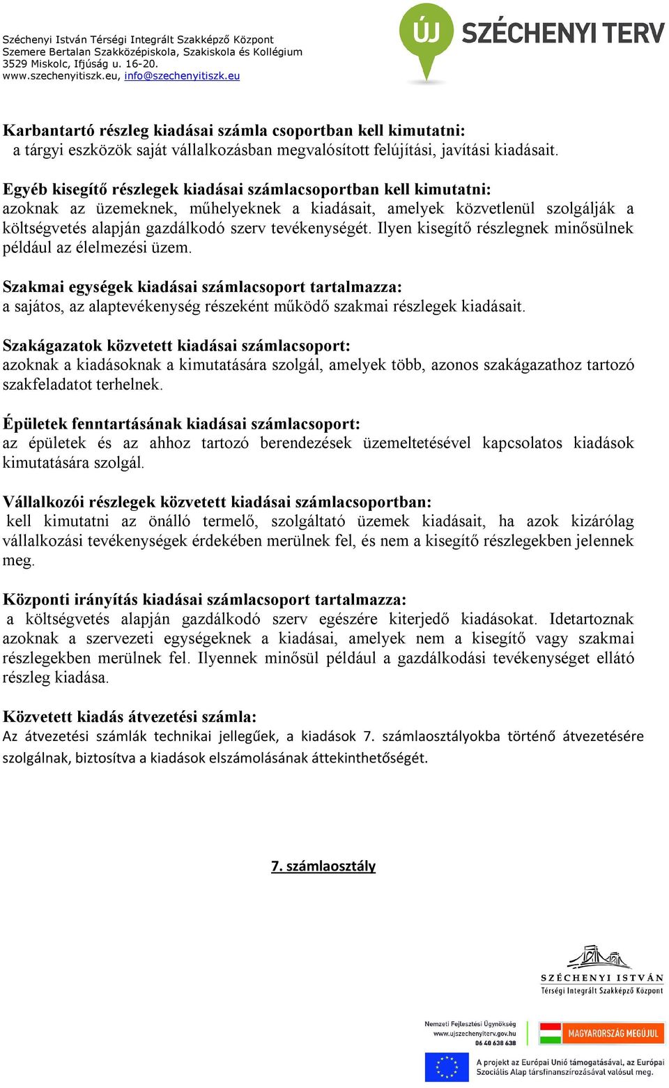 Ilyen kisegítő részlegnek minősülnek például az élelmezési üzem. Szakmai egységek kiadásai számlacsoport tartalmazza: a sajátos, az alaptevékenység részeként működő szakmai részlegek kiadásait.