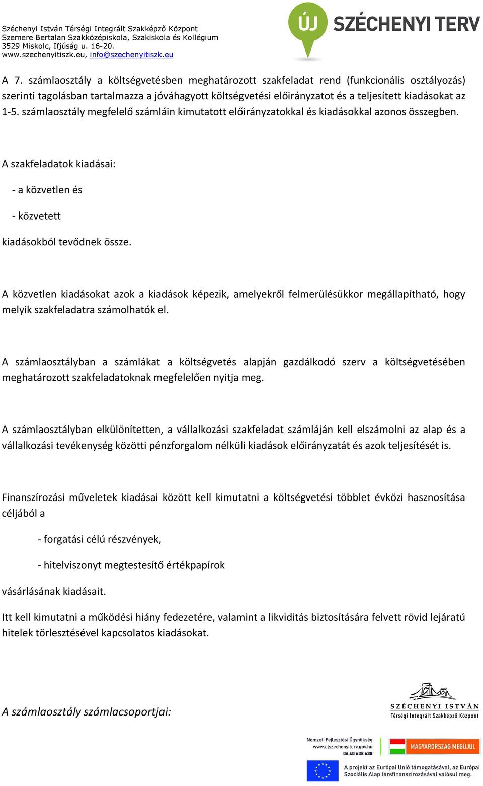 A közvetlen kiadásokat azok a kiadások képezik, amelyekről felmerülésükkor megállapítható, hogy melyik szakfeladatra számolhatók el.