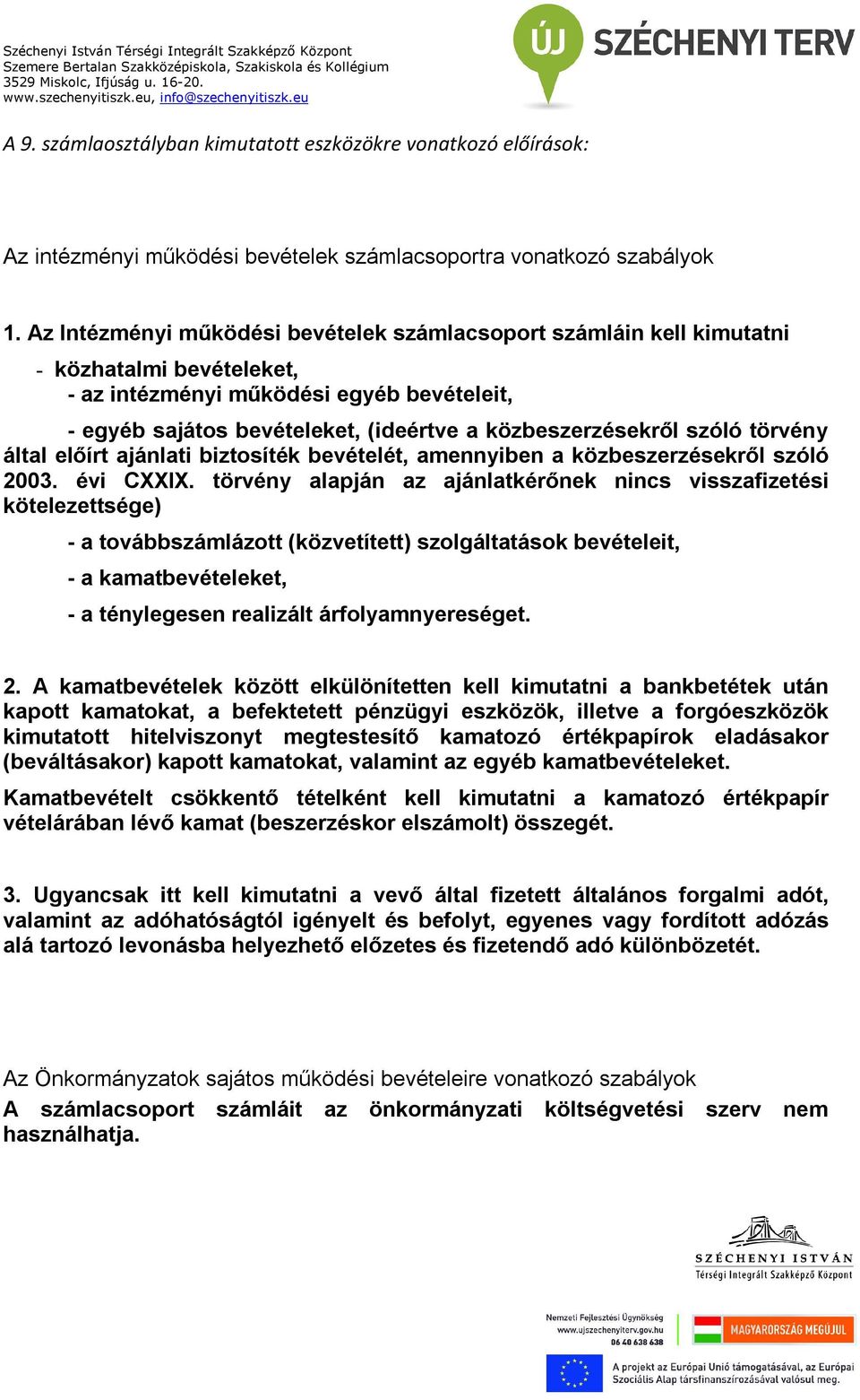 szóló törvény által előírt ajánlati biztosíték bevételét, amennyiben a közbeszerzésekről szóló 2003. évi CXXIX.