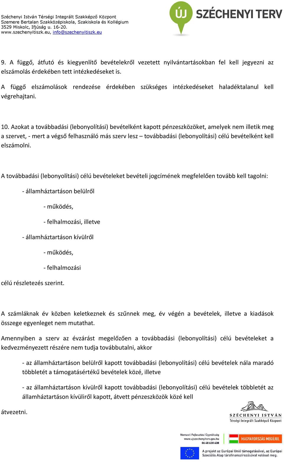 Azokat a továbbadási (lebonyolítási) bevételként kapott pénzeszközöket, amelyek nem illetik meg a szervet, - mert a végső felhasználó más szerv lesz továbbadási (lebonyolítási) célú bevételként kell