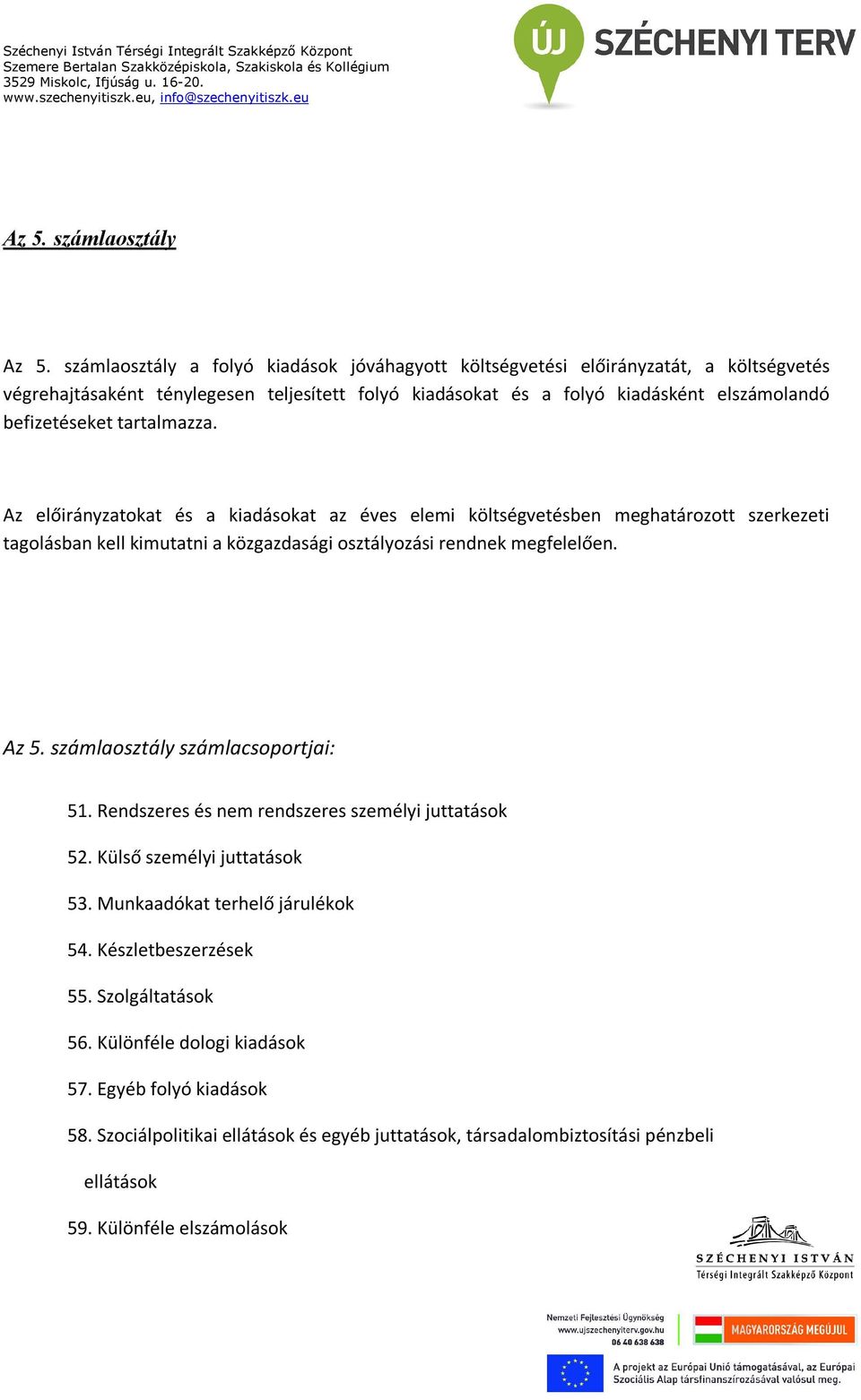 befizetéseket tartalmazza. Az előirányzatokat és a kiadásokat az éves elemi költségvetésben meghatározott szerkezeti tagolásban kell kimutatni a közgazdasági osztályozási rendnek megfelelően.